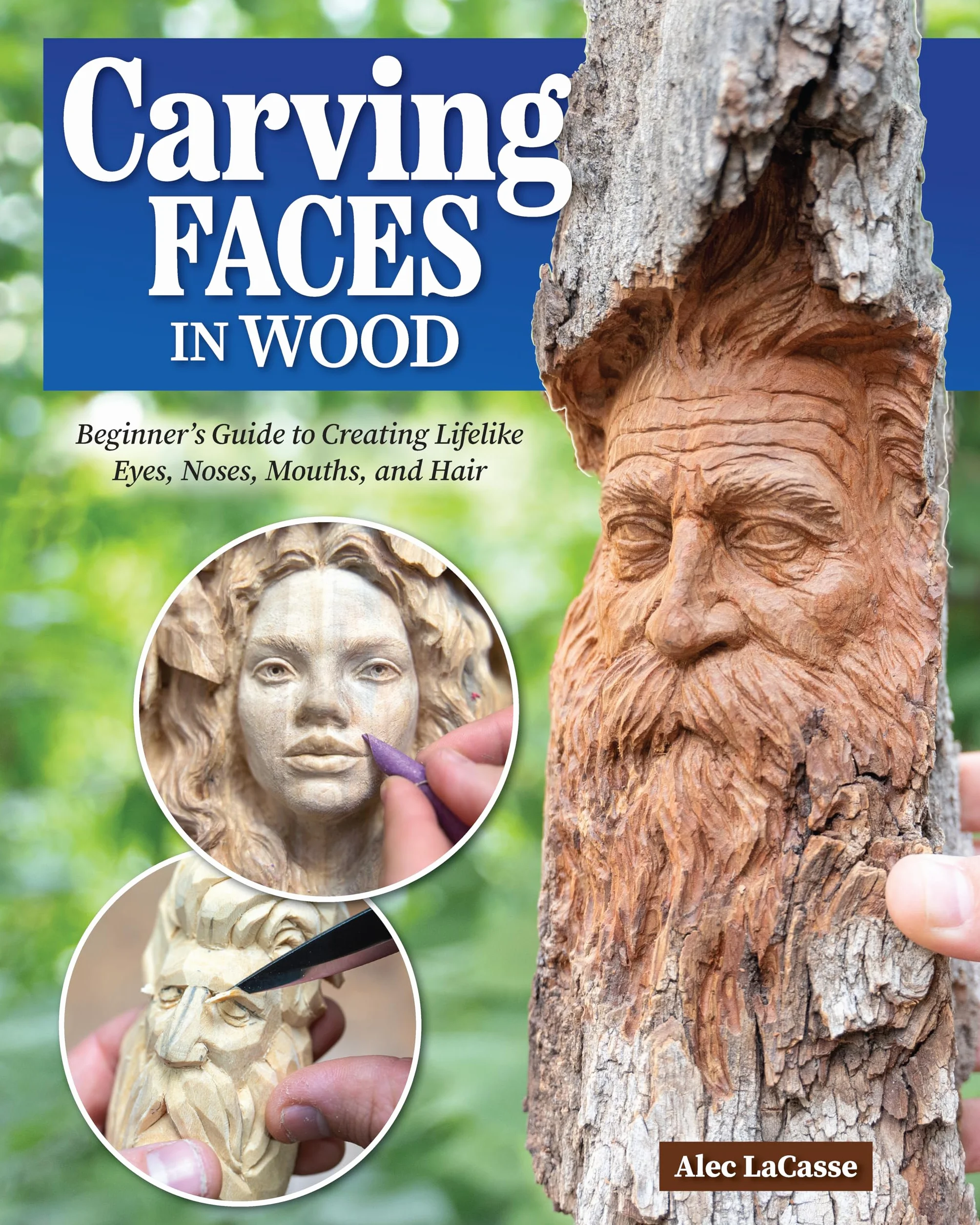 Carving Faces in Wood: Beginner's Guide to Creating Lifelike Eyes, Noses, Mouths, and Hair