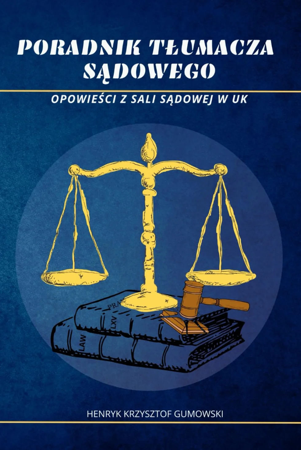 Poradnik Tłumacza Sądowego. Opowieści z sali sądowej w UK: Praktyczne wskazówki dla tłumaczy przysięgłych i sądowych w UK. Kluczowe pojęcia prawnicze, przykłady tłumaczeń, autentyczne sprawy i porady dla początkujących w brytyjskim systemie prawnym