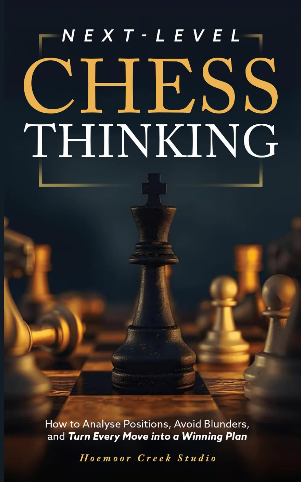 Next-Level Chess Thinking: Analyze Positions, Avoid Blunders, Winning Plan