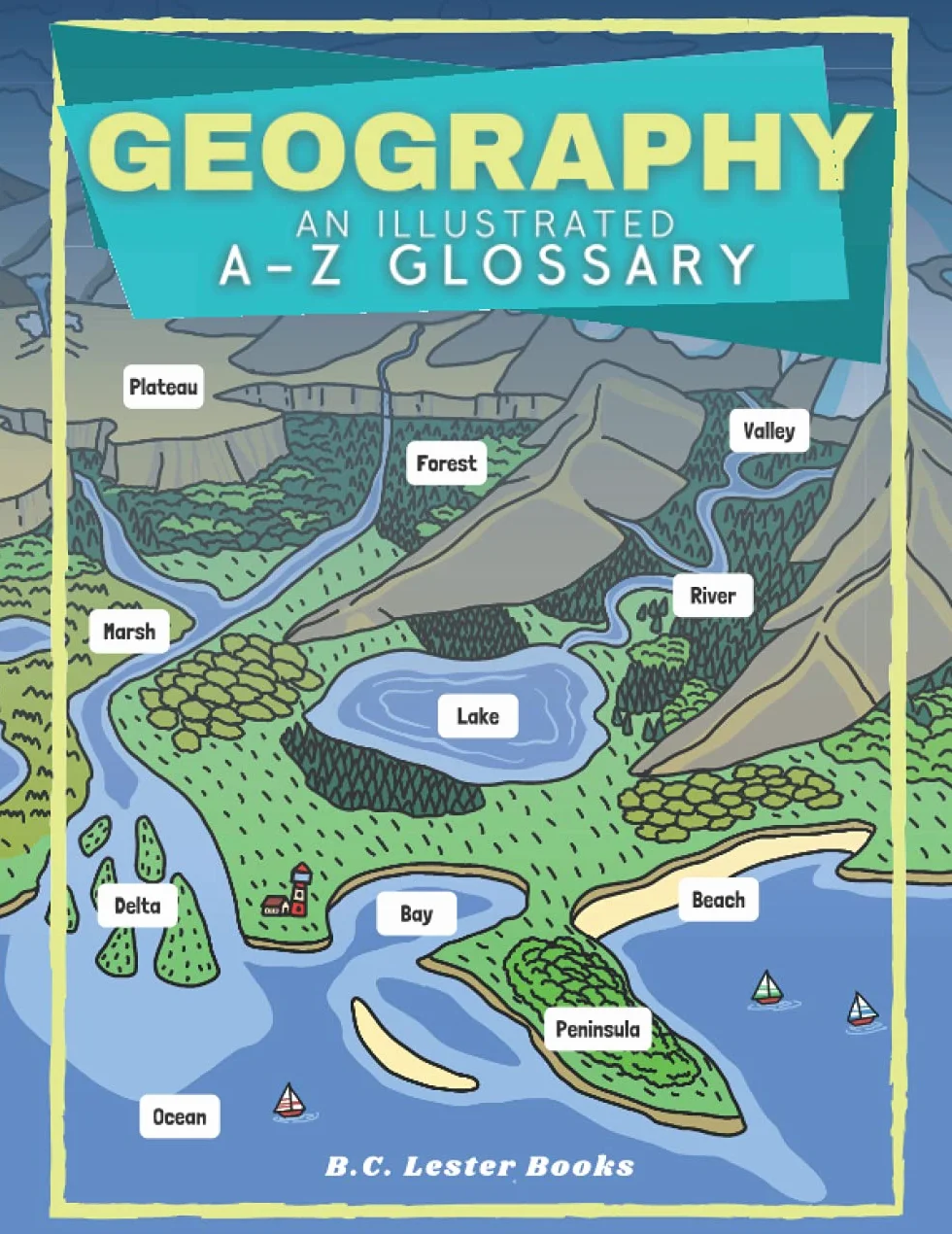Geography: An Illustrated A-Z Glossary: An Introduction To Earth's Geographical Features For Kids