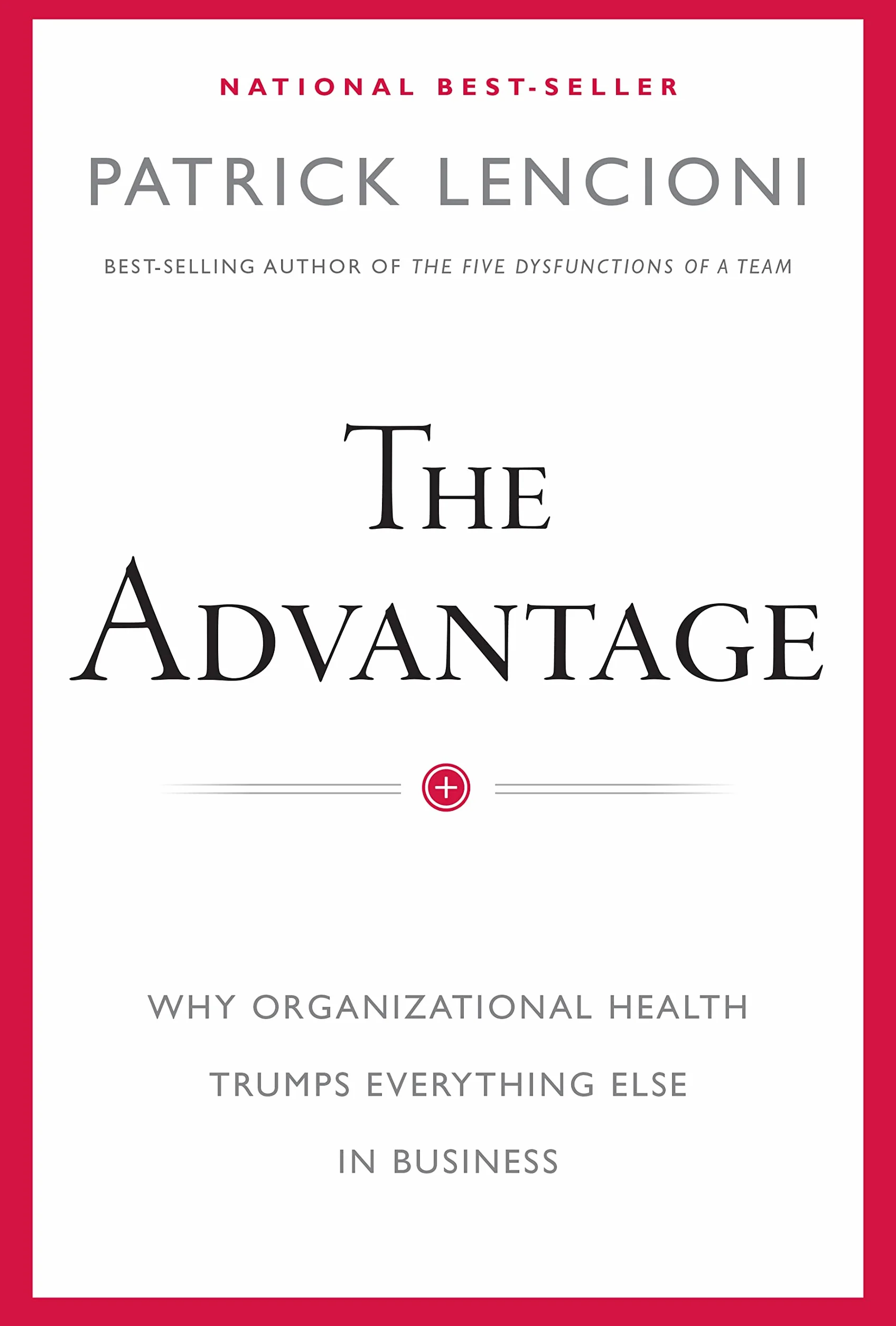 The Advantage: Why Organizational Health Trumps Everything Else in Business