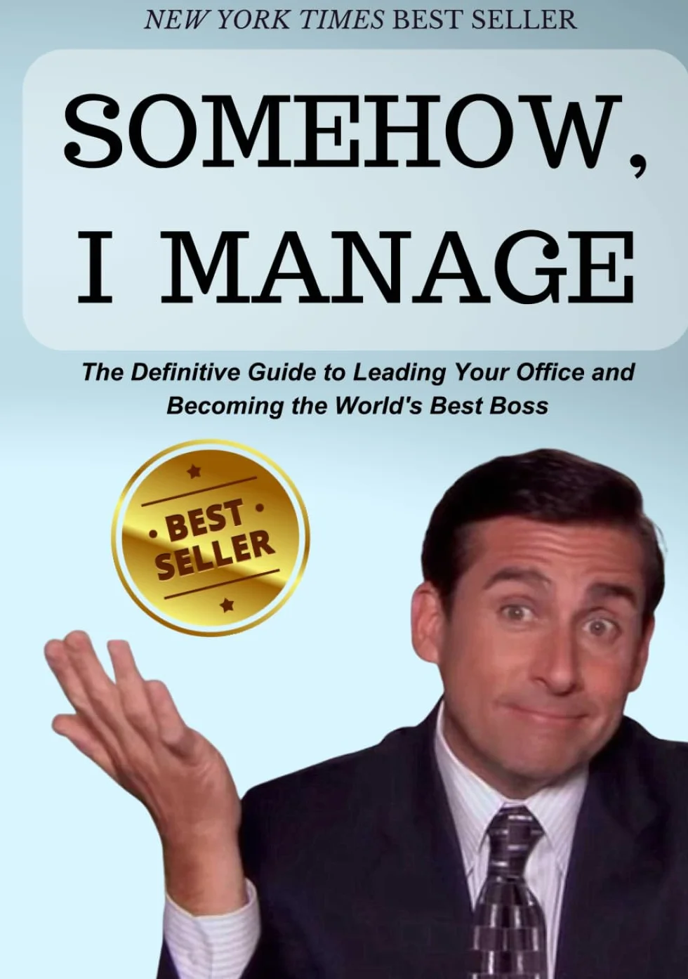 SOMEHOW, I MANAGE: Motivational quotes and advice from Michael Scott of The Office: The Definitive Guide to Leading Your Office and Becoming the World's Best Boss