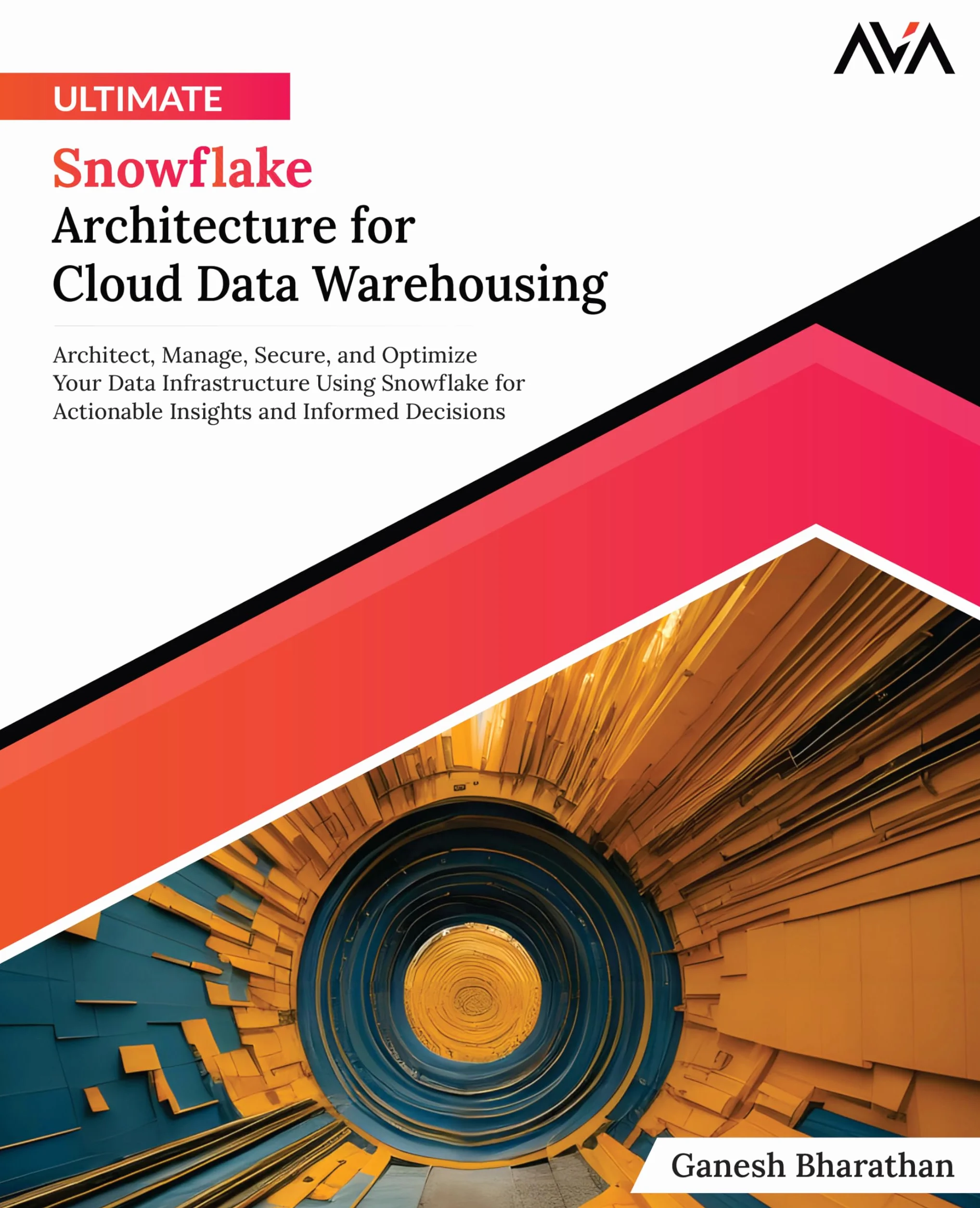 Ultimate Snowflake Architecture for Cloud Data Warehousing: Architect, Manage, Secure, and Optimize Your Data Infrastructure Using Snowflake for ... and Informed Decisions (English Edition)