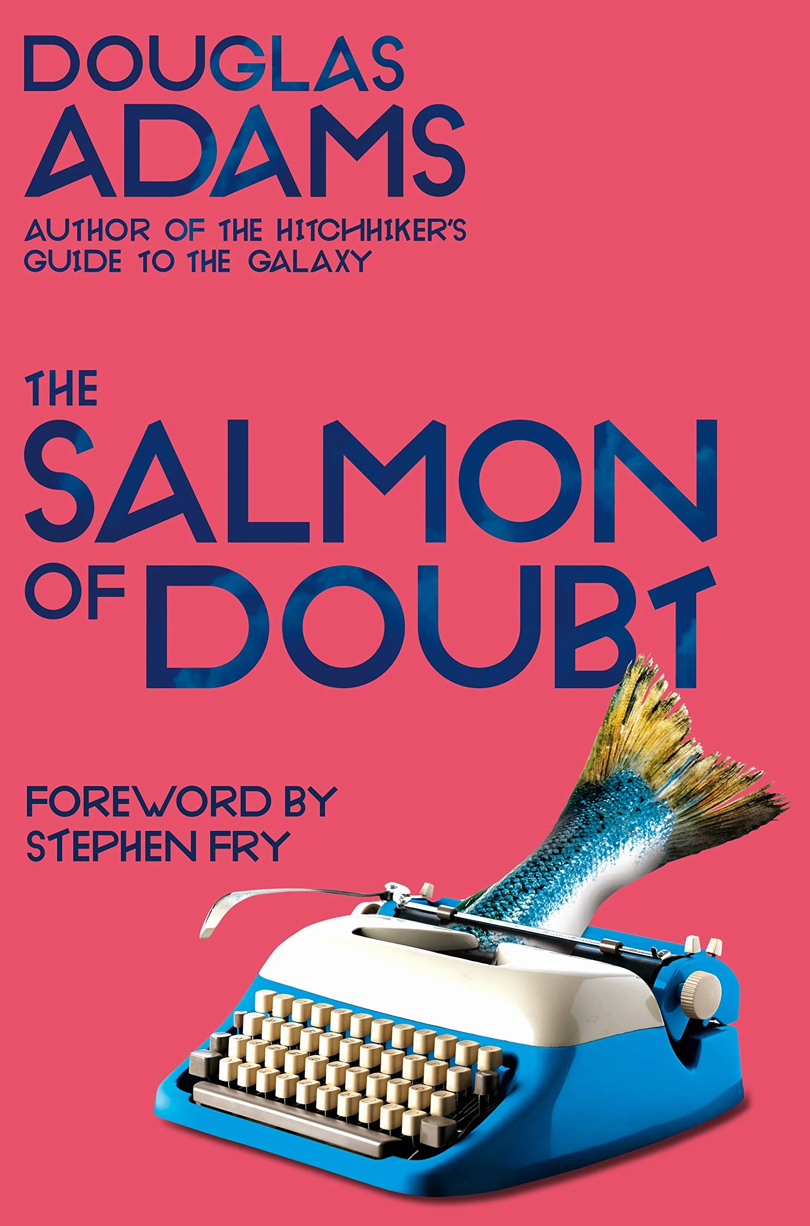 The salmon of doubt: Douglas Adams: Hitchhiking the Galaxy One Last Time