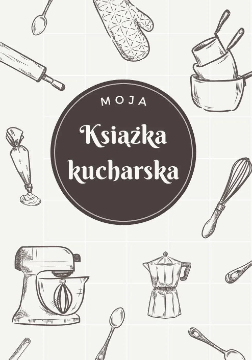 Moja Książka Kucharska: Notatnik na Przepisy Kulinarne do Samodzielnego Uzupełnienia | Miejsce na 100 Przepisów, Spis Treści i Przelicznik Miar