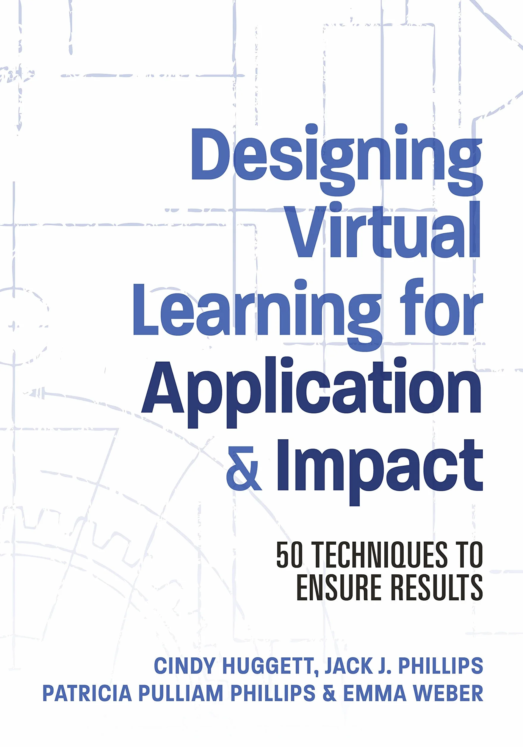 Designing Virtual Learning for Application and Impact: 50 Techniques to Ensure Results