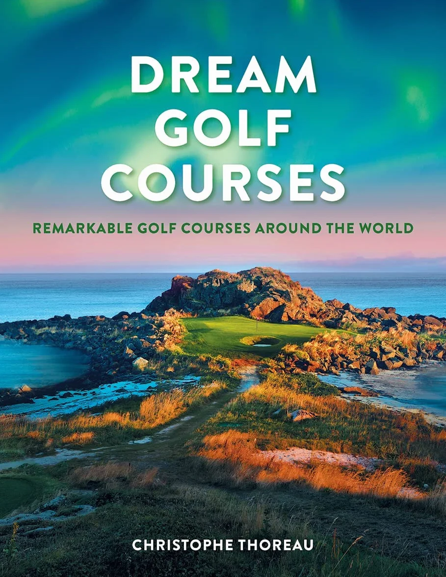 Dream Golf Courses: Remarkable Golf Courses Around the World