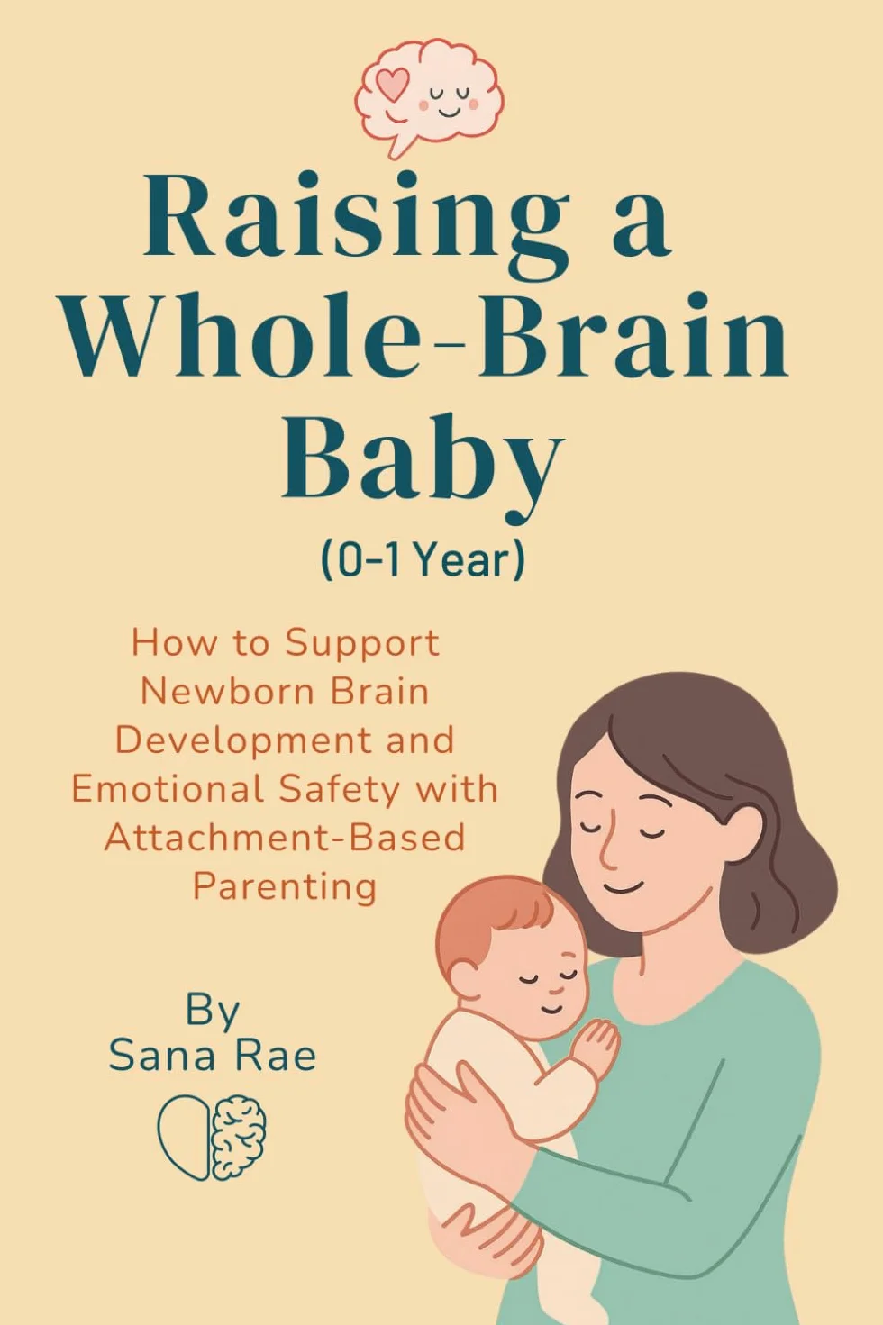 Raising a Whole-Brain Baby (0–1 Year): How to Support Newborn Brain Development and Emotional Safety with Attachment-Based Parenting