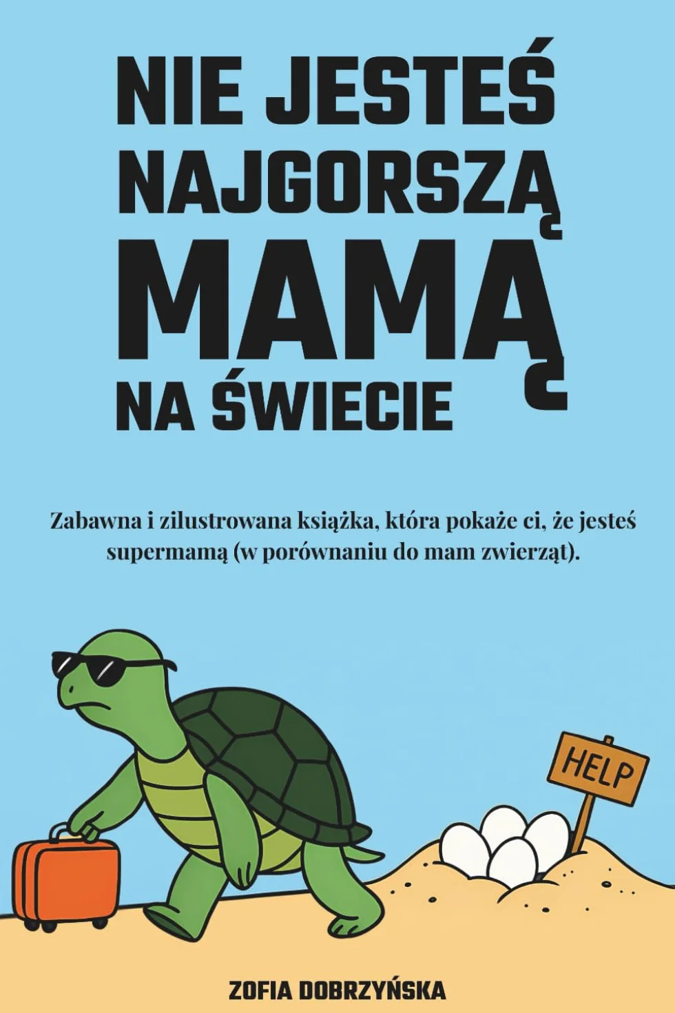 Nie Jesteś Najgorszą Mamą Na Świecie: Zabawna i Zilustrowana Książka o Supermamach