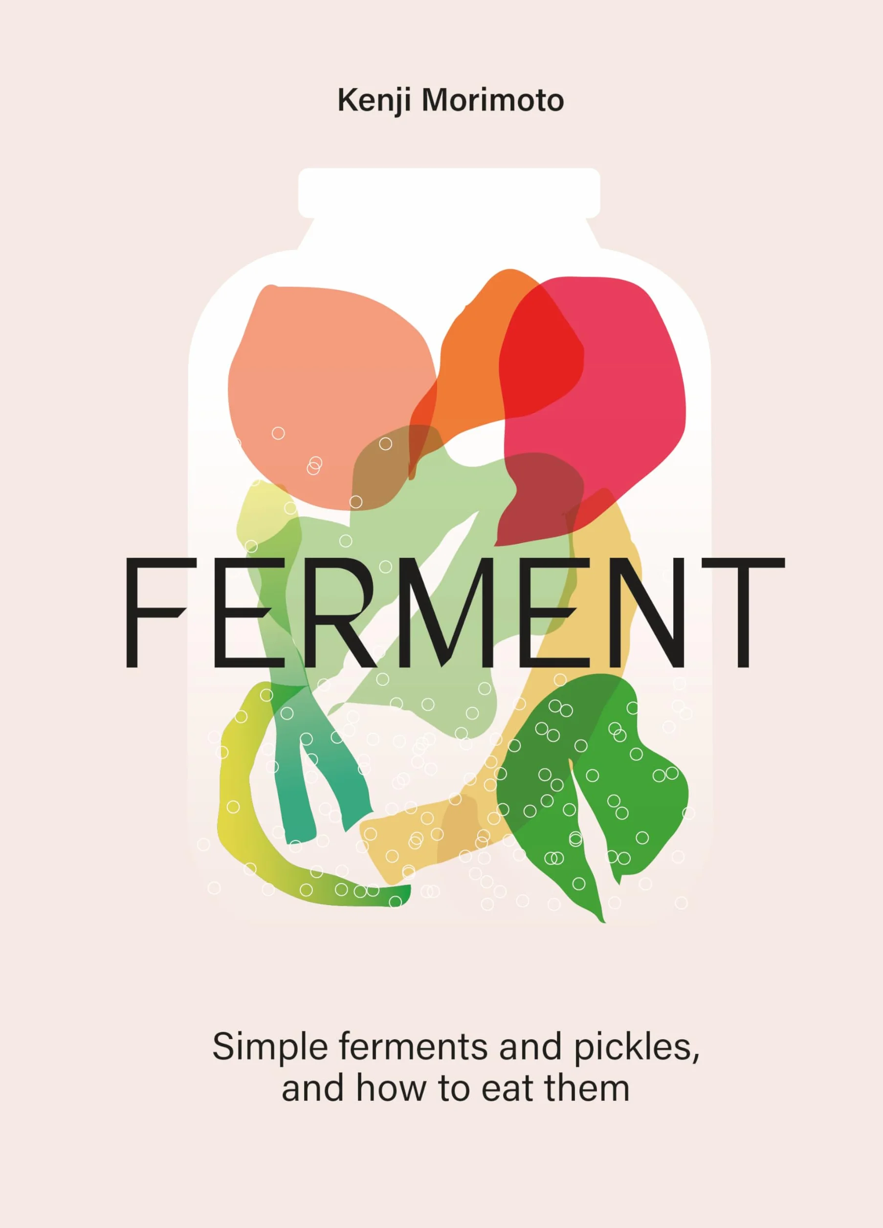 FERMENT: A Cookbook - Simple Ferments and Pickles and How to Eat Them