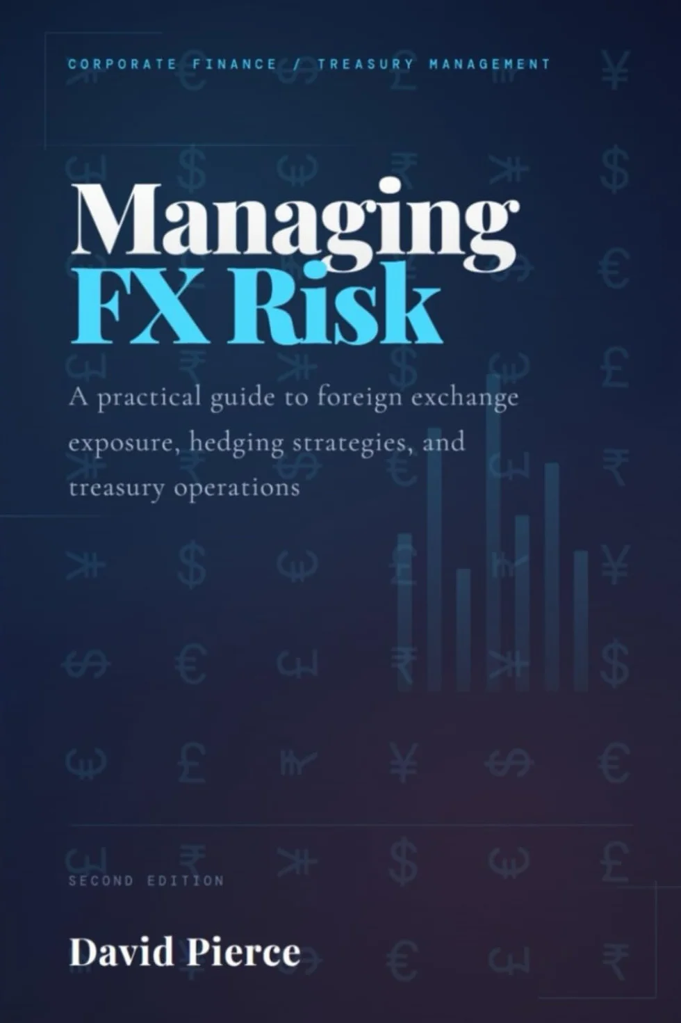 Managing Foreign Exchange Risk: A Practical Guide to Foreign Exchange Exposure, Hedging Strategies, and Treasury Operations