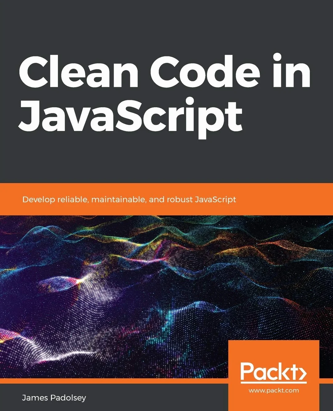 Clean Code in JavaScript: Develop reliable, maintainable, and robust JavaScript