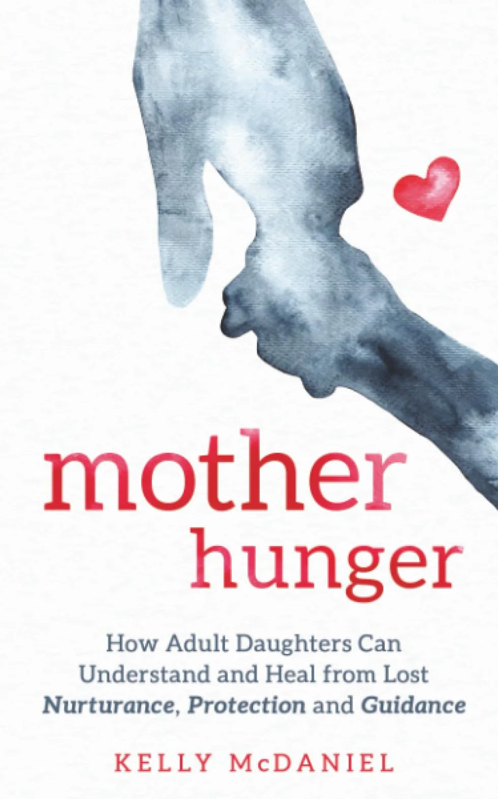 Mother Hunger: How Adult Daughters Can Understand and Heal from Lost Nurturance, Protection and Guidance