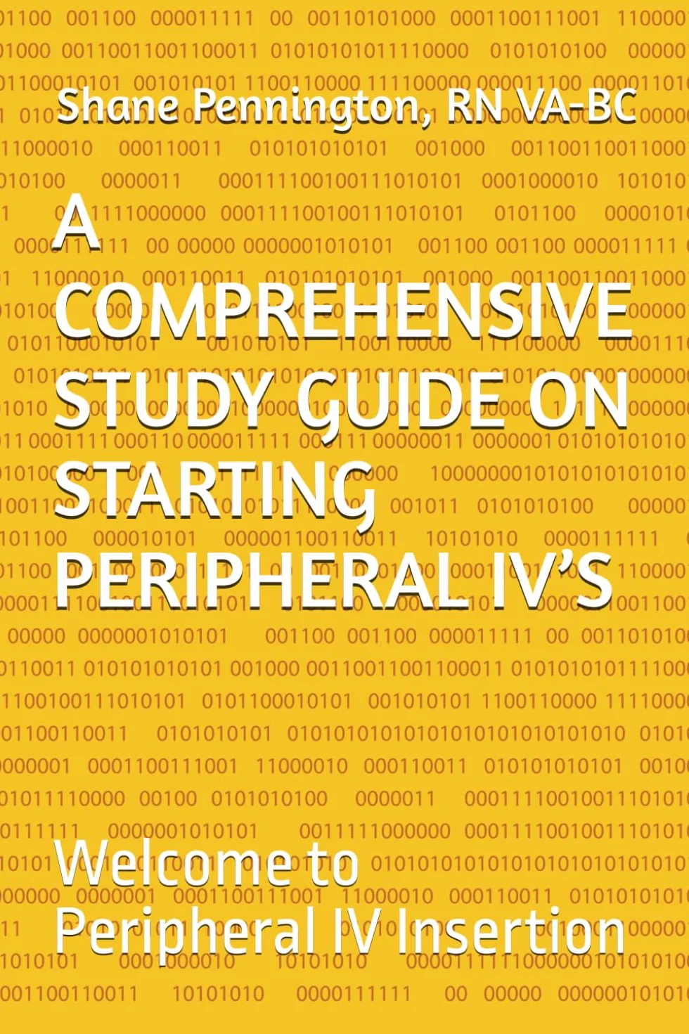 A COMPREHENSIVE STUDY GUIDE ON STARTING PERIPHERAL IV’S: Welcome to Peripheral IV Insertion