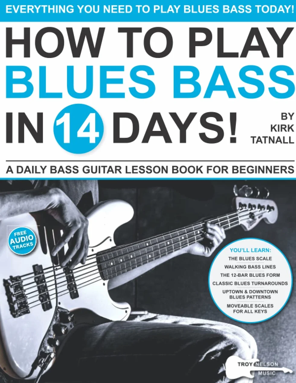 How to Play Blues Bass in 14 Days: A Daily Bass Guitar Lesson Book for Beginners—Walking Bass Lines, Scale Patterns, 12-Bar Blues, and Much More!