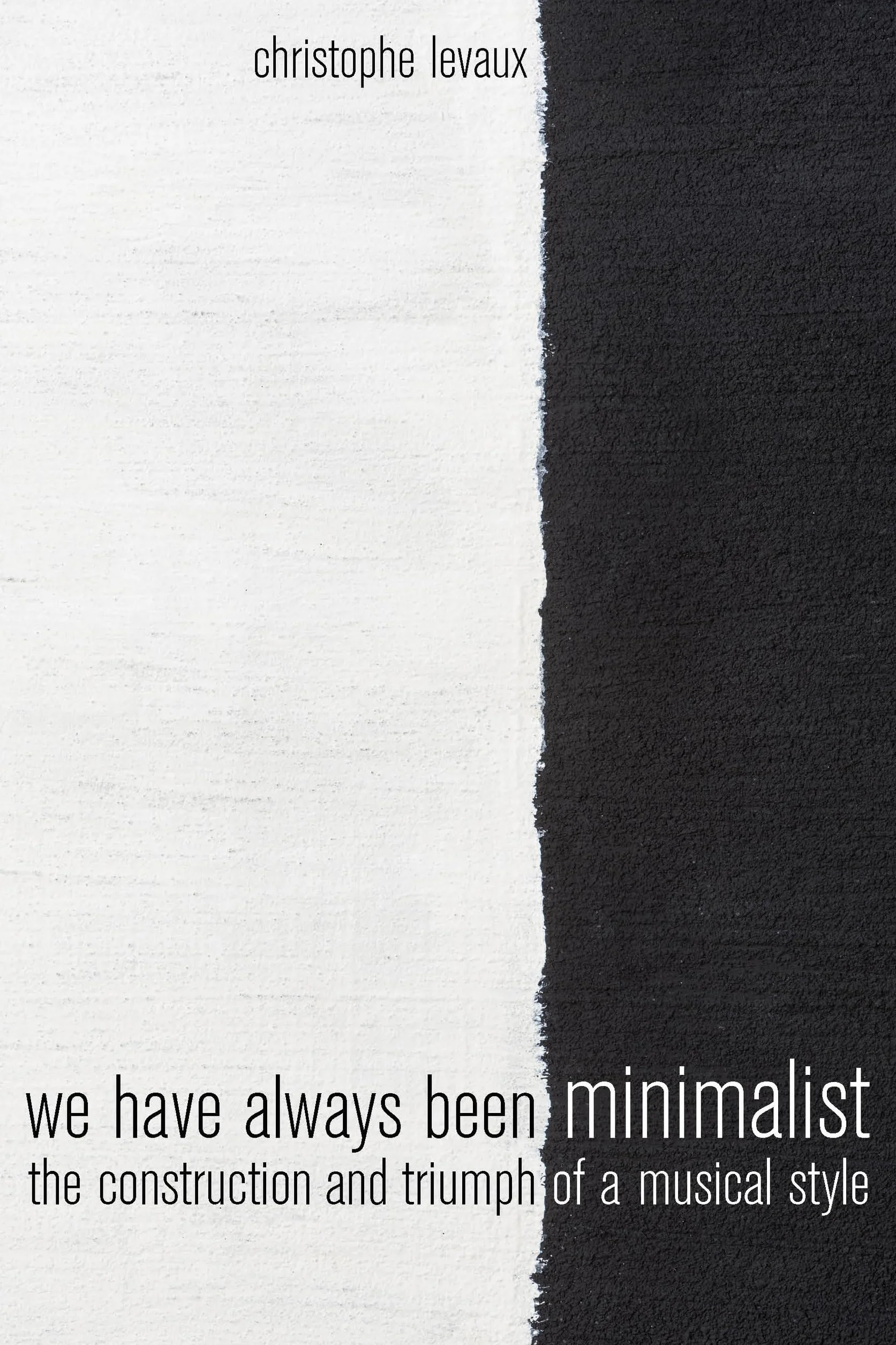 We Have Always Been Minimalist: The Construction and Triumph of a Musical Style