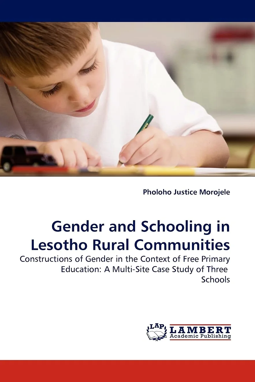 Gender and Schooling in Lesotho Rural Communities: Constructions of Gender in the Context of Free Primary Education: A Multi-Site Case Study of Three Schools