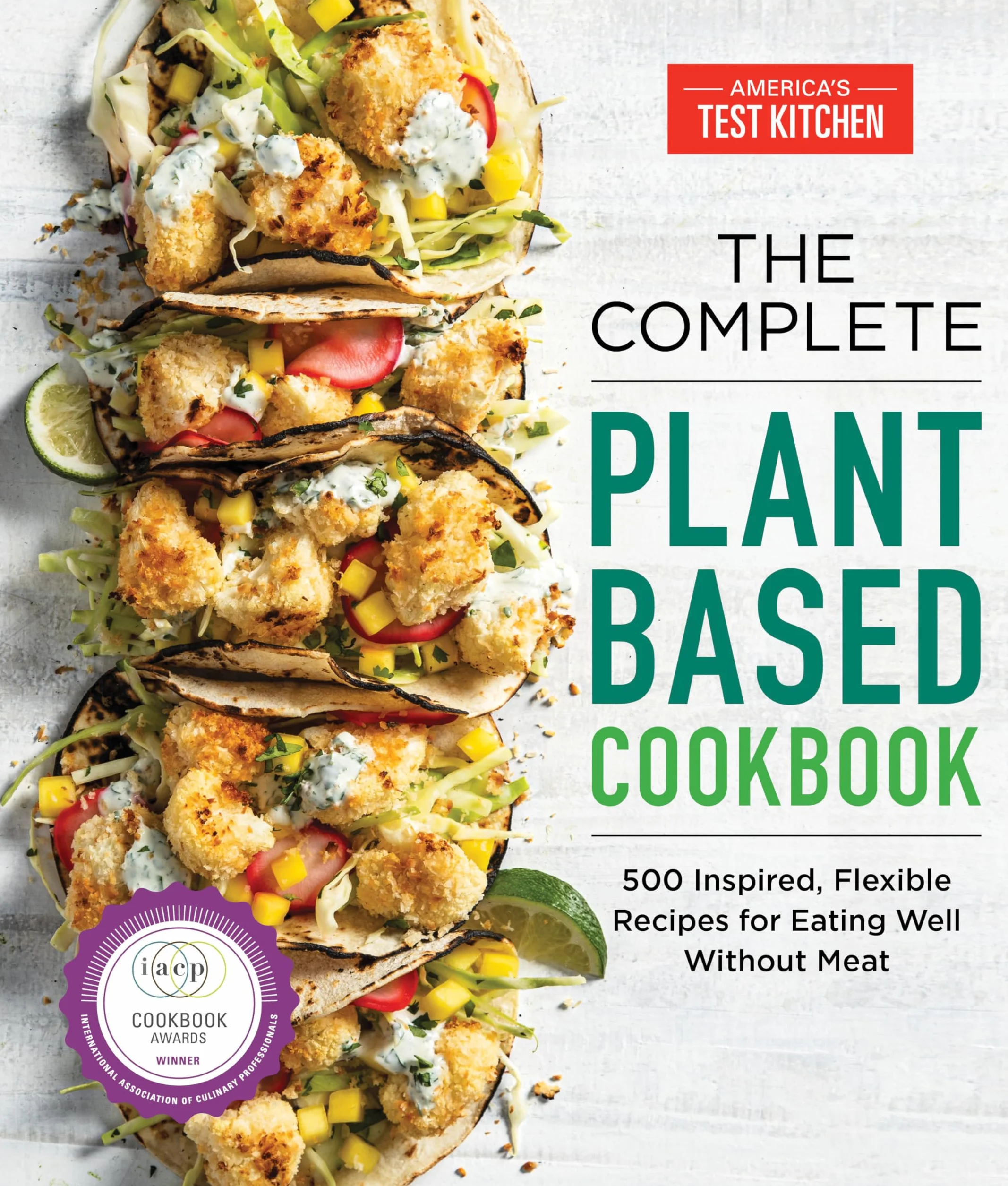 The Complete Plant-Based Cookbook: 500 Inspired, Flexible Recipes for Eating Well Without Meat