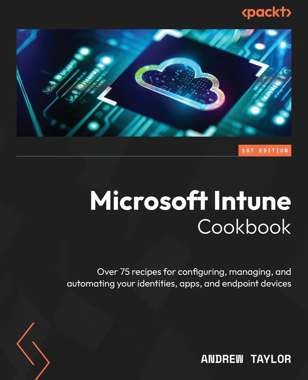 Microsoft Intune Cookbook: 75+ Recipes for Configuring, Managing, and Automating Identities, Apps, and Endpoint Devices