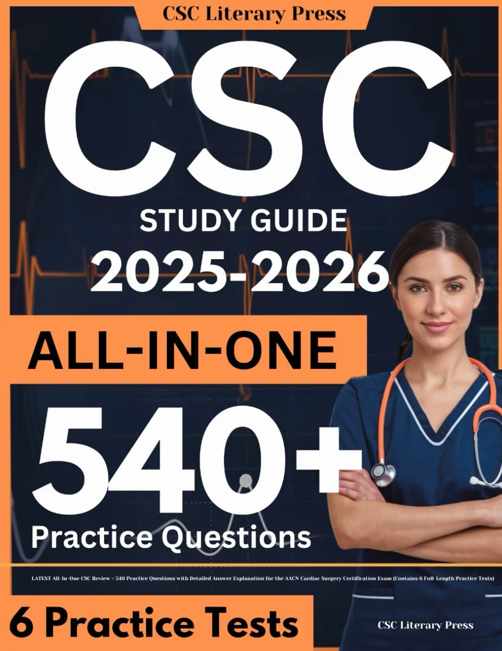 CSC Study Guide: LATEST All-In-One CSC Review + 540 Practice Questions with Detailed Answer Explanation for the AACN Cardiac Surgery Certification Exam (Contains 6 Full-Length Practice Tests)