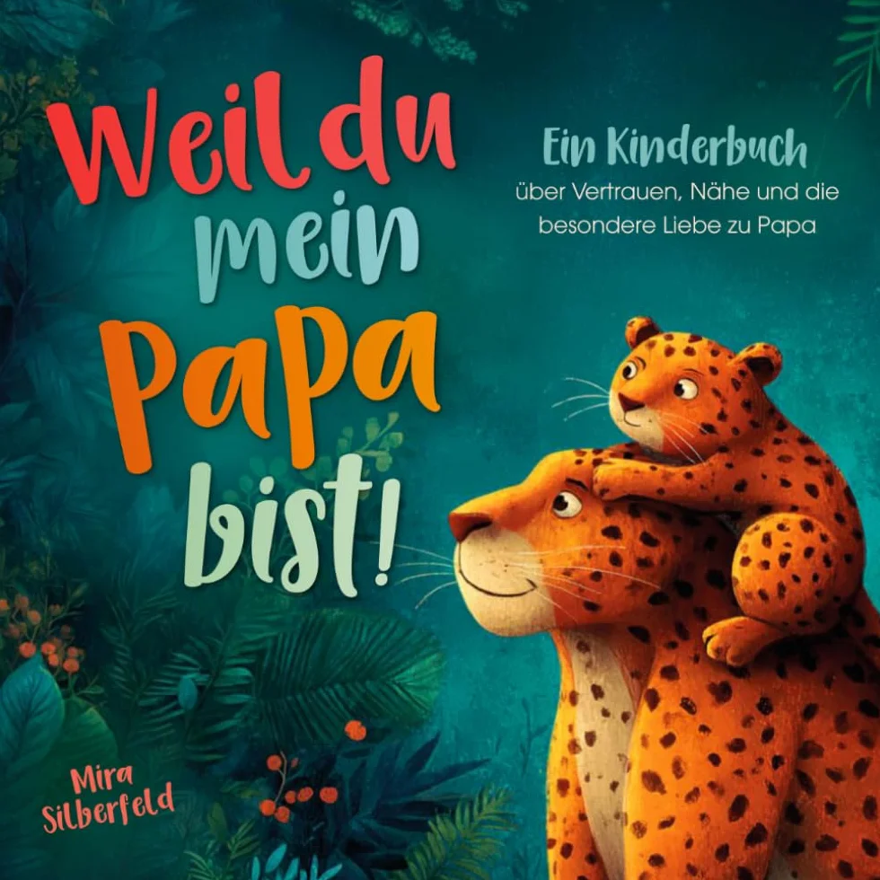 Weil du mein Papa bist: Kinderbuch über Vertrauen, Nähe und Liebe zwischen Vater und Kind