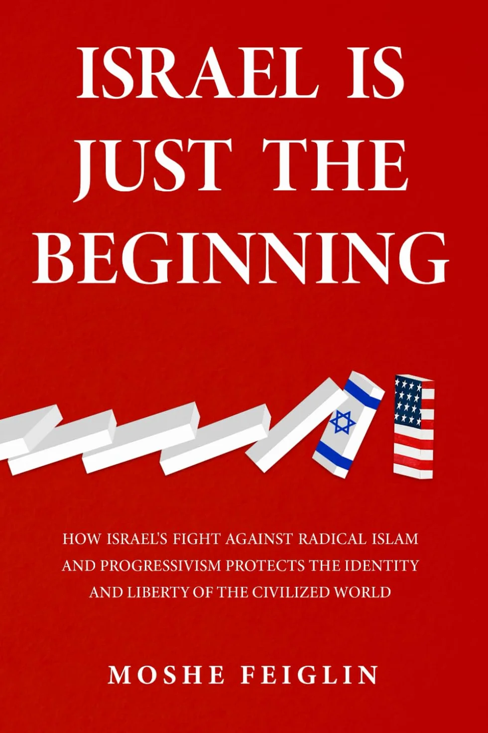 Israel Is Just the Beginning: How Israel’s Fight Against Radical Islam and Progressivism Protects the Identity and Liberty of the Civilized World