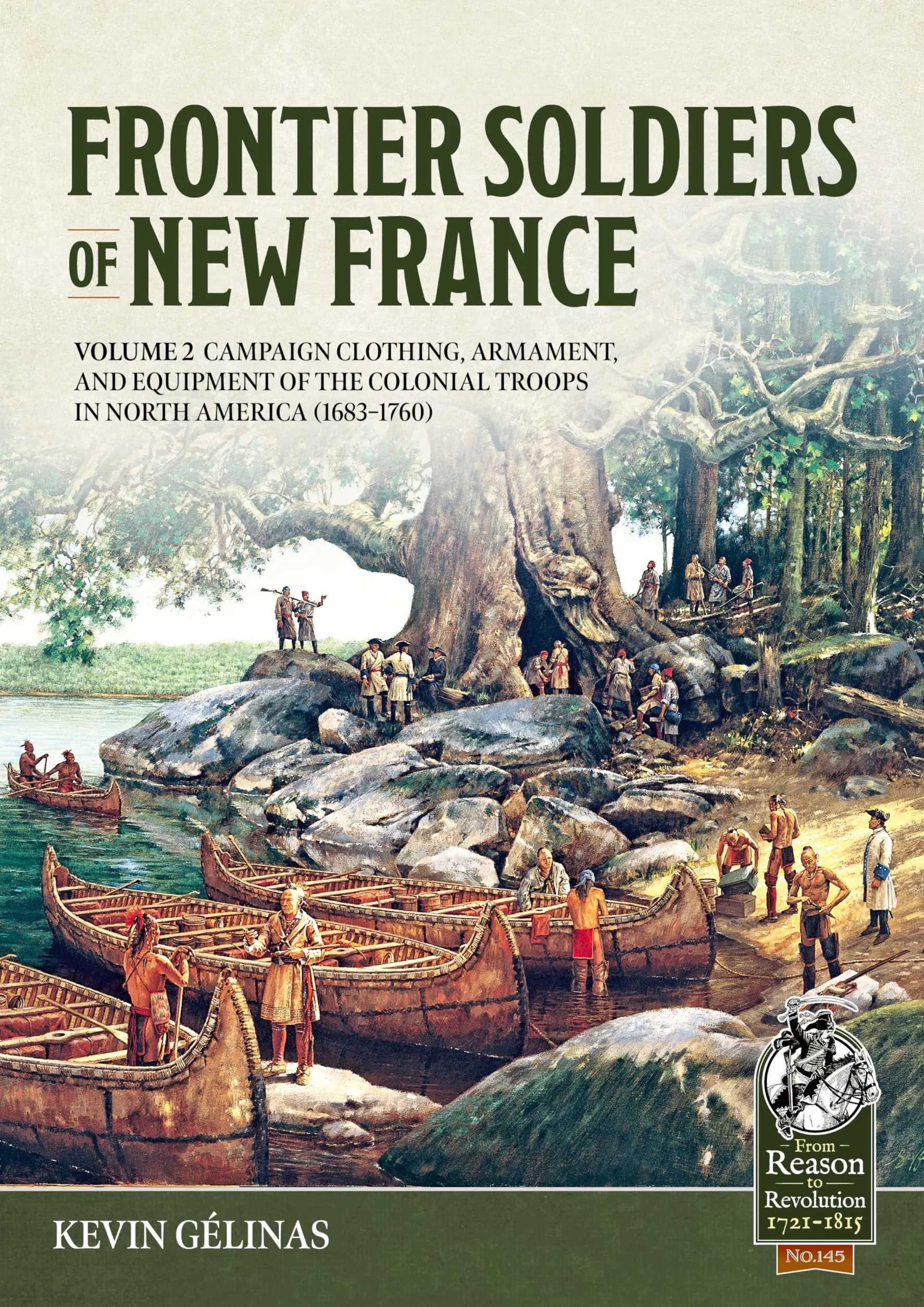 Frontier Soldiers of New France Volume 2: Campaign Clothing, Armament & Equipment of Colonial Troops in North America 1683-1760