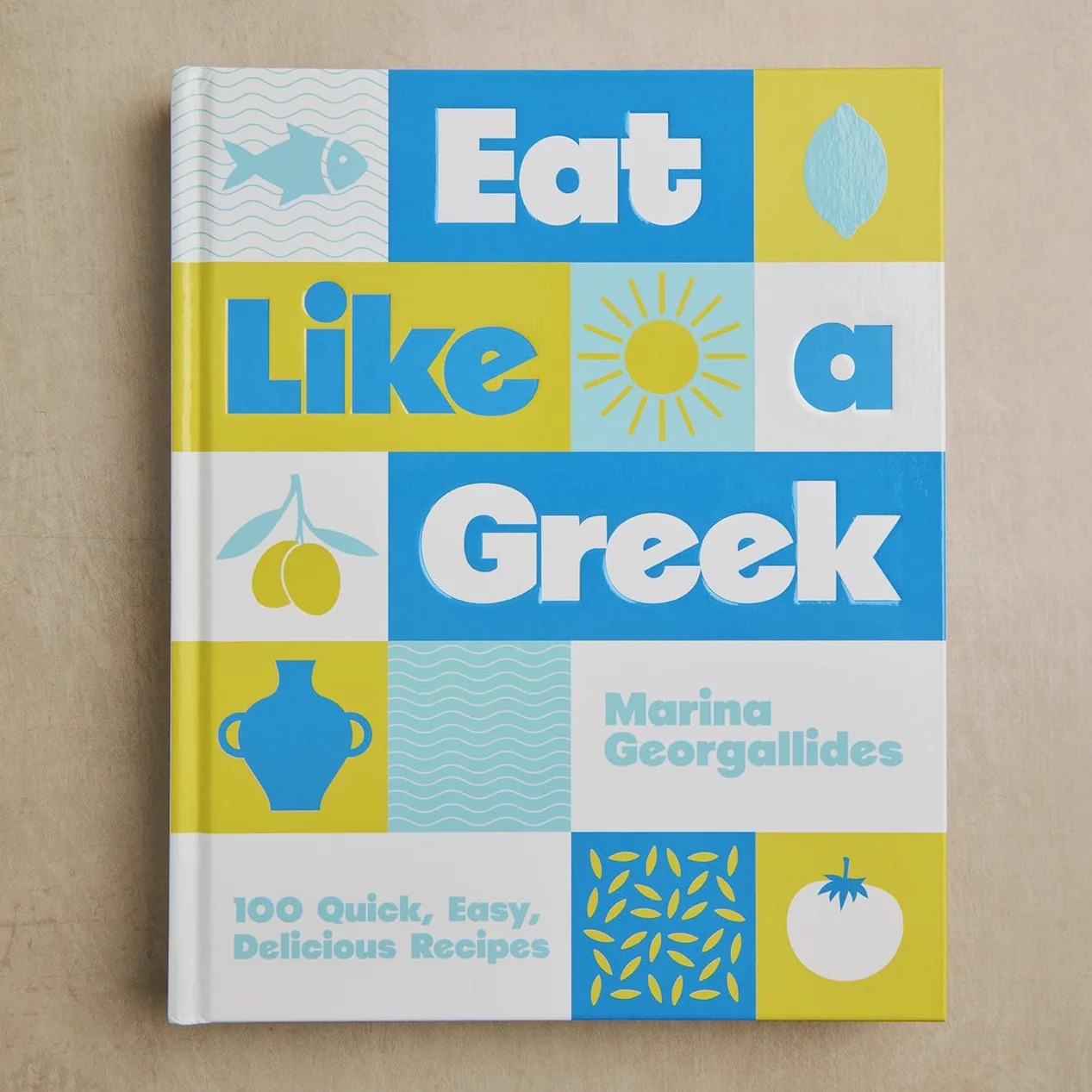 Eat Like a Greek: 100 Quick Easy Delicious Recipes
