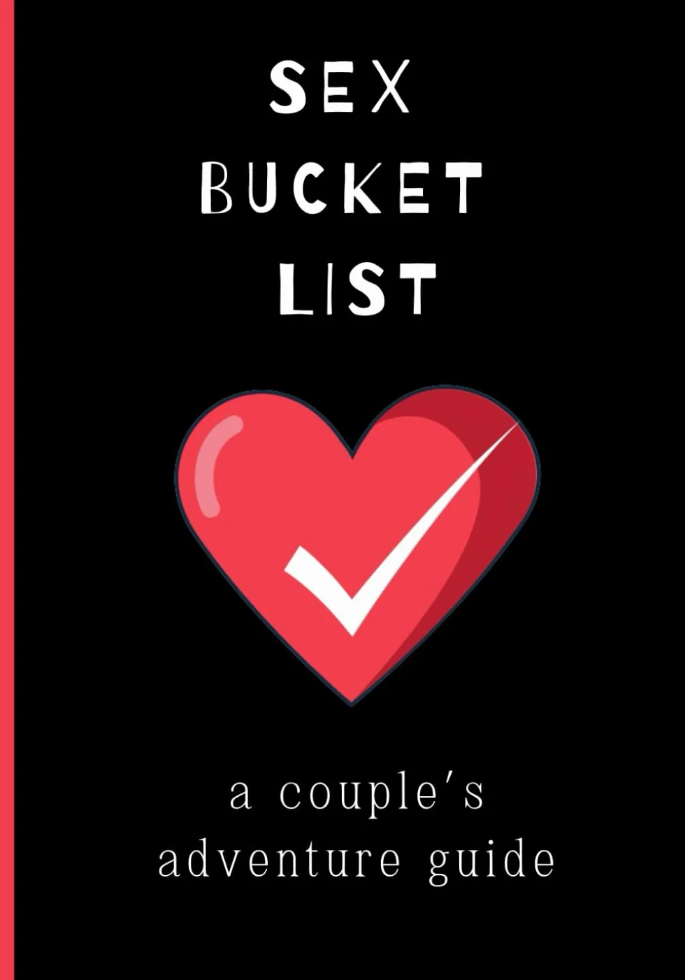 Sex Bucket List: A Couple's Adventure Guide - Inspirational Ideas, Challenges & Activities