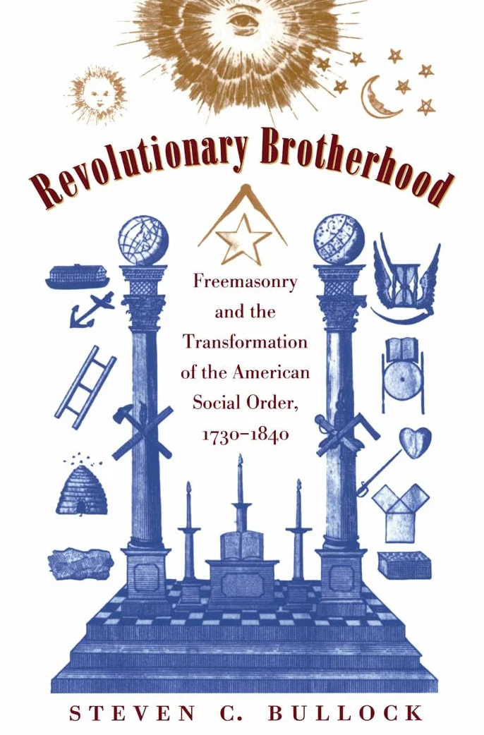 Revolutionary Brotherhood: Freemasonry and the Transformation of the American Social Order, 1730-1840