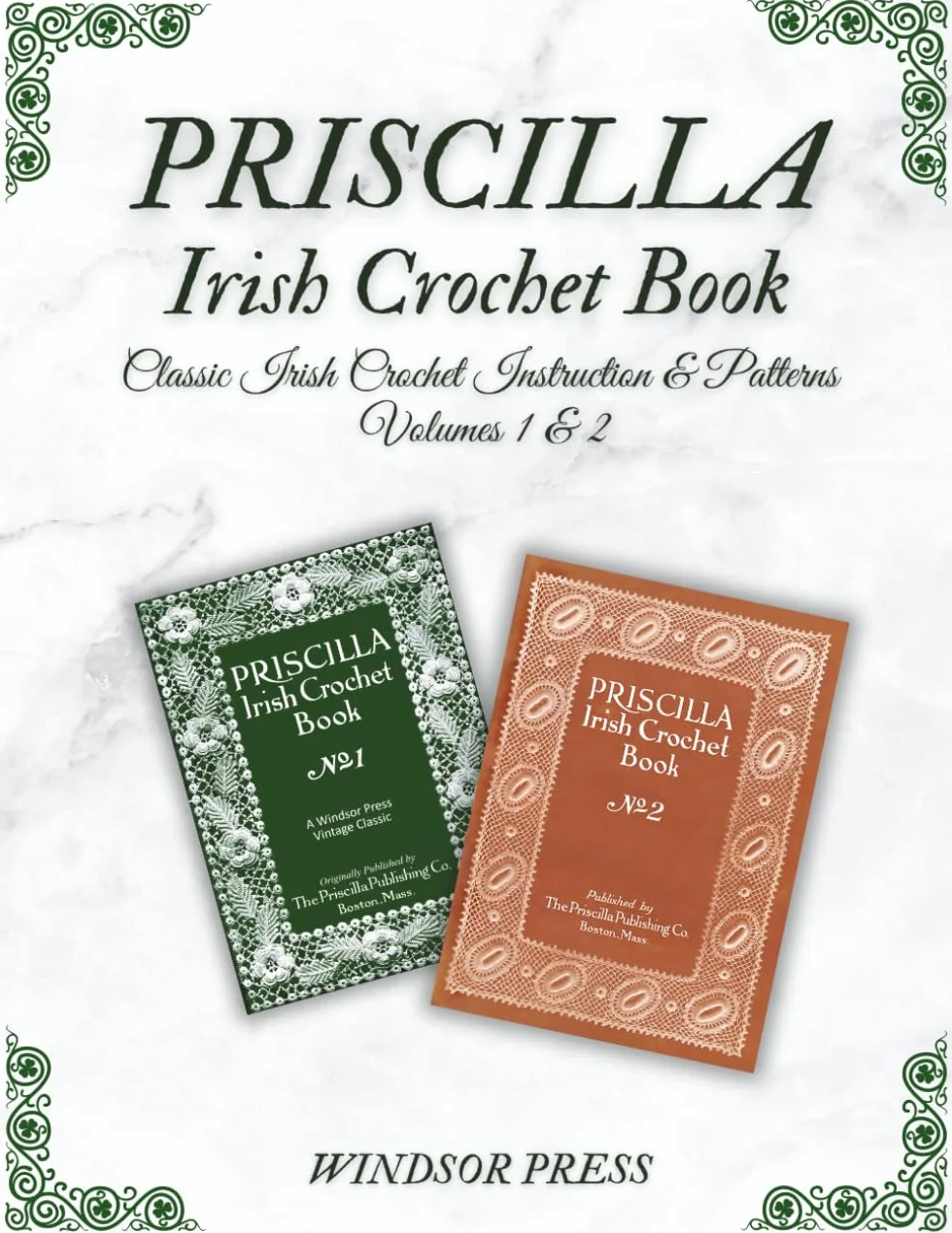 Irish Crochet Masterclass: Step-by-Step Techniques & 100+ Classic Patterns: Vintage Priscilla Vols. 1-2—Timeless Lace Stitches, Motifs & Heirloom Projects