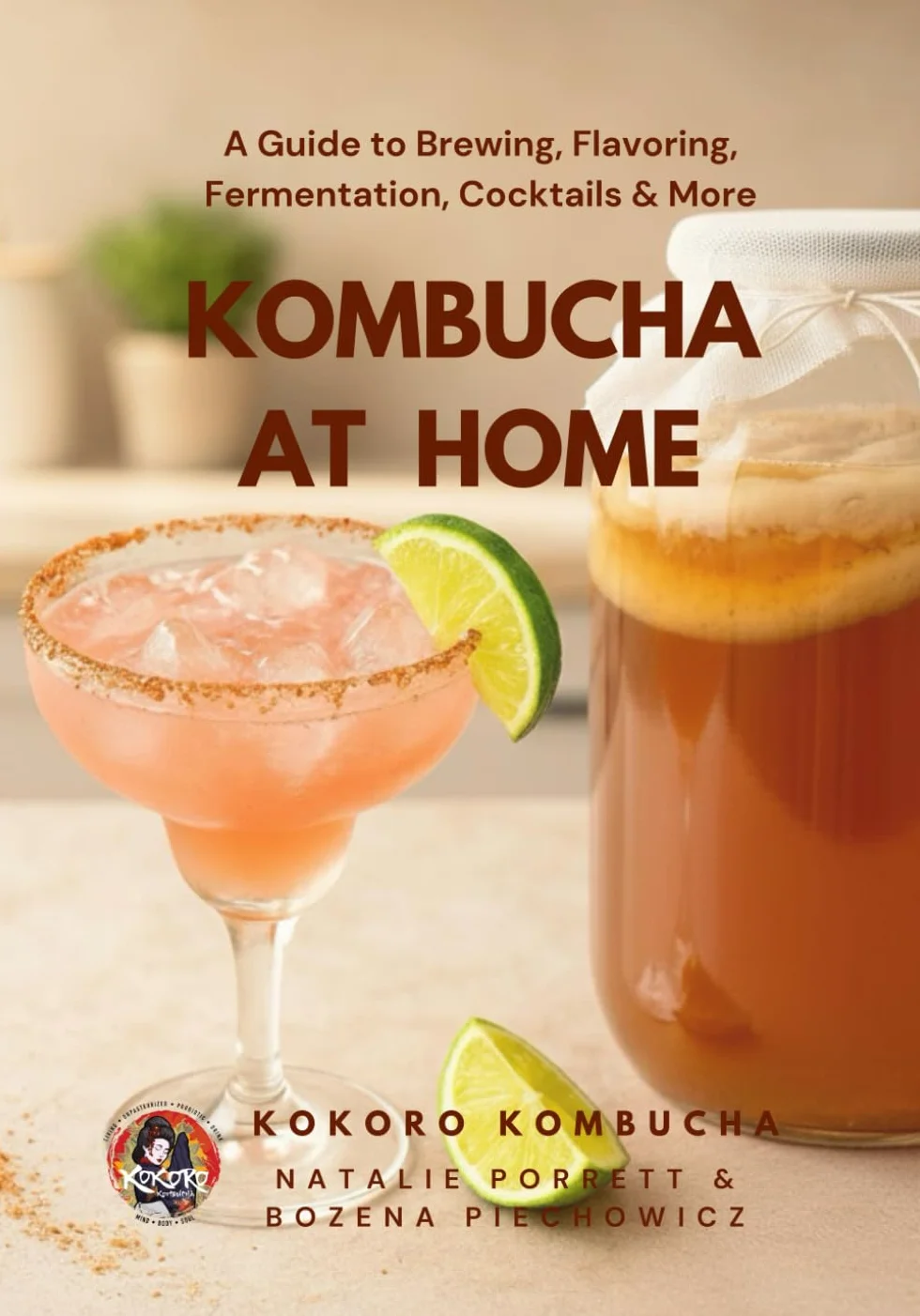Kombucha at Home: A Beginner’s Guide to Brewing, Flavoring, Fermentation, Cocktails & More