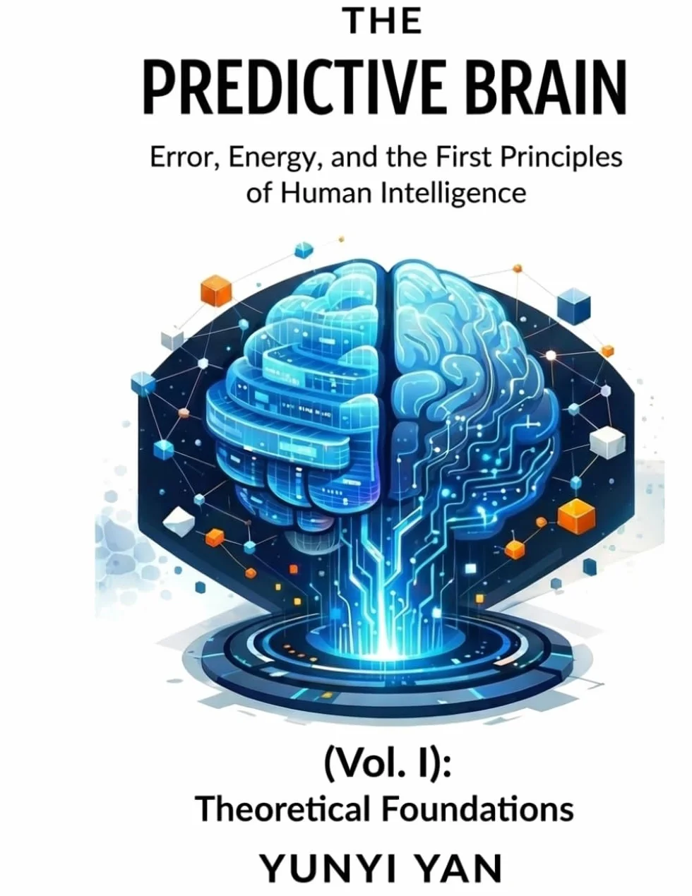 The Predictive Brain (Vol. I): Theoretical Foundations: Error, Energy, and the First Principles of Human Intelligence