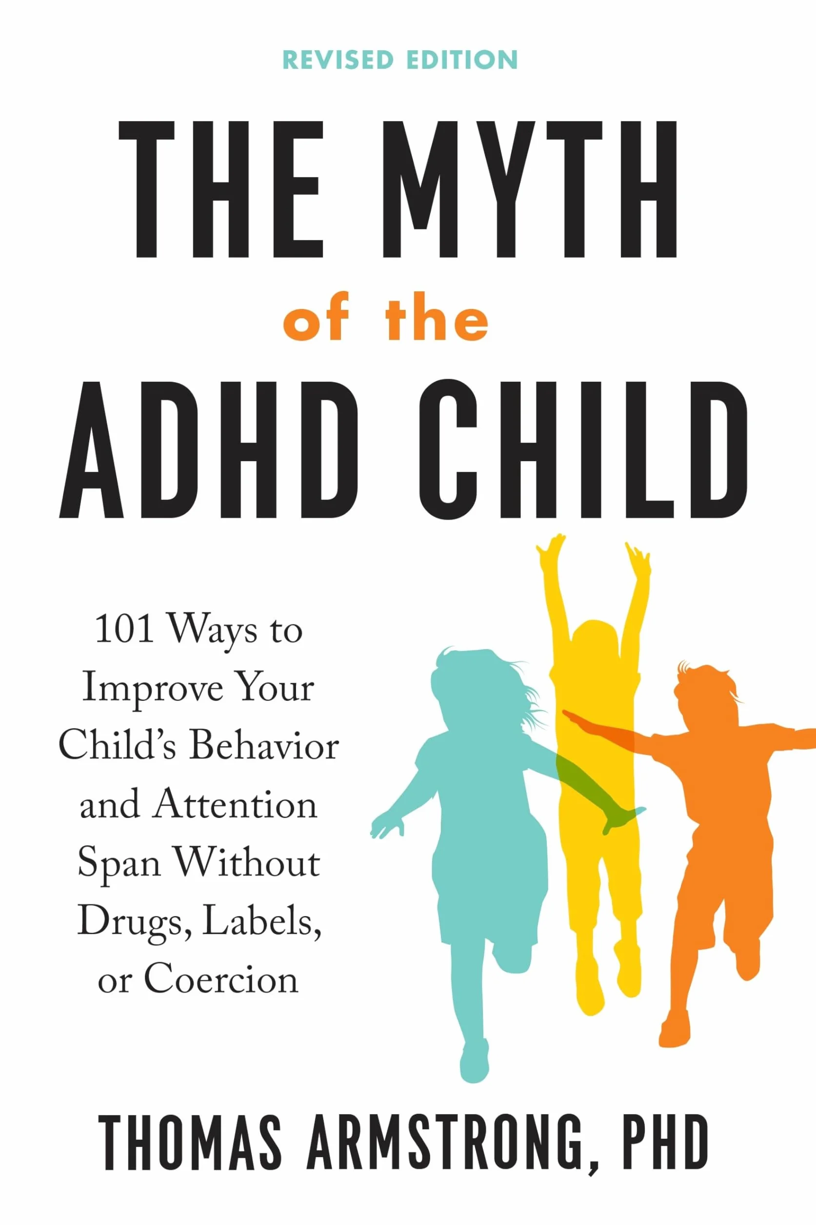 The Myth of the ADHD Child, Revised Edition: 101 Ways to Improve Your Child's Behavior and Attention Span Without Drugs, Labels, or Coercion