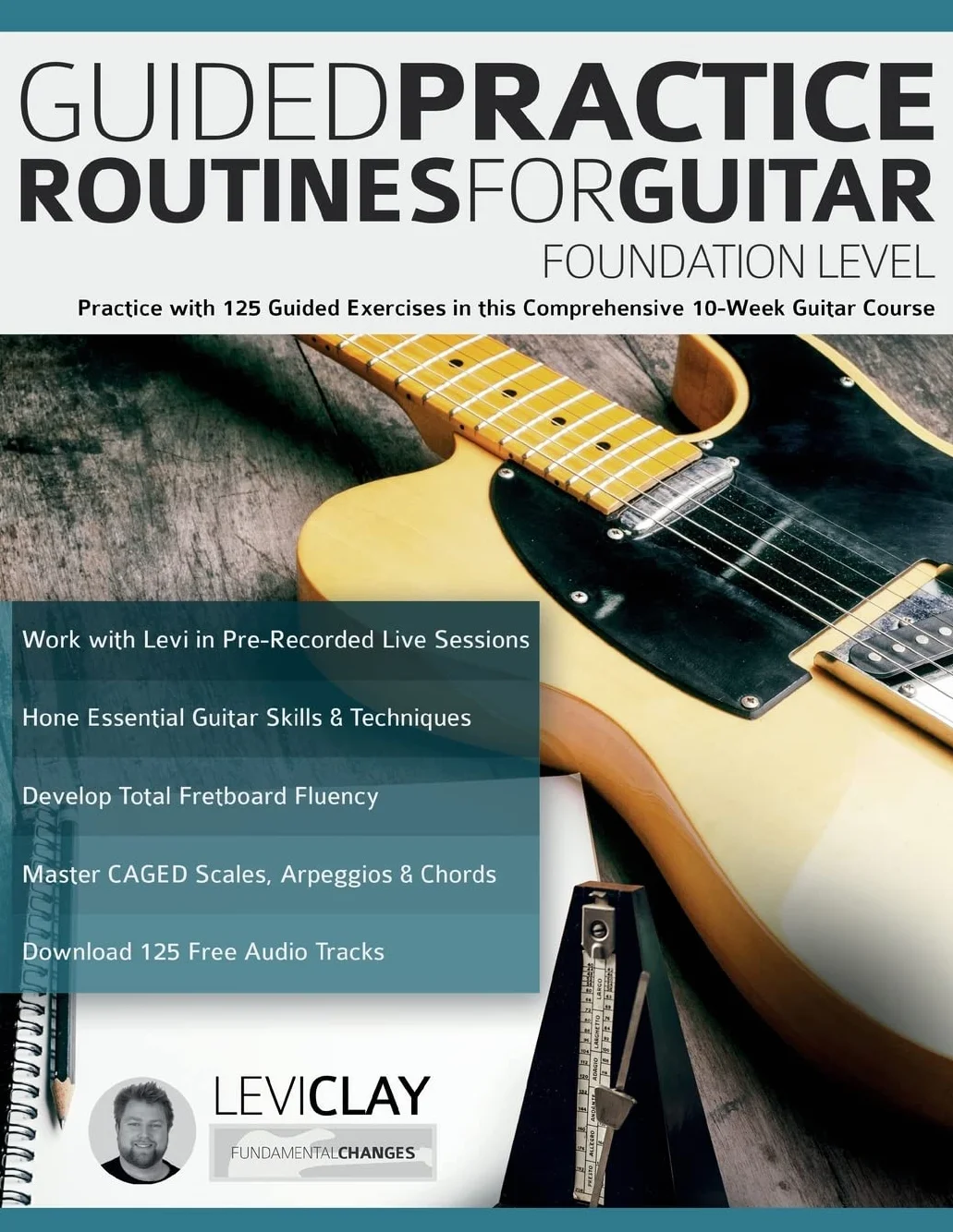 Guided Guitar Practice Routines Foundation Level: 125 Exercises 10-Week Course