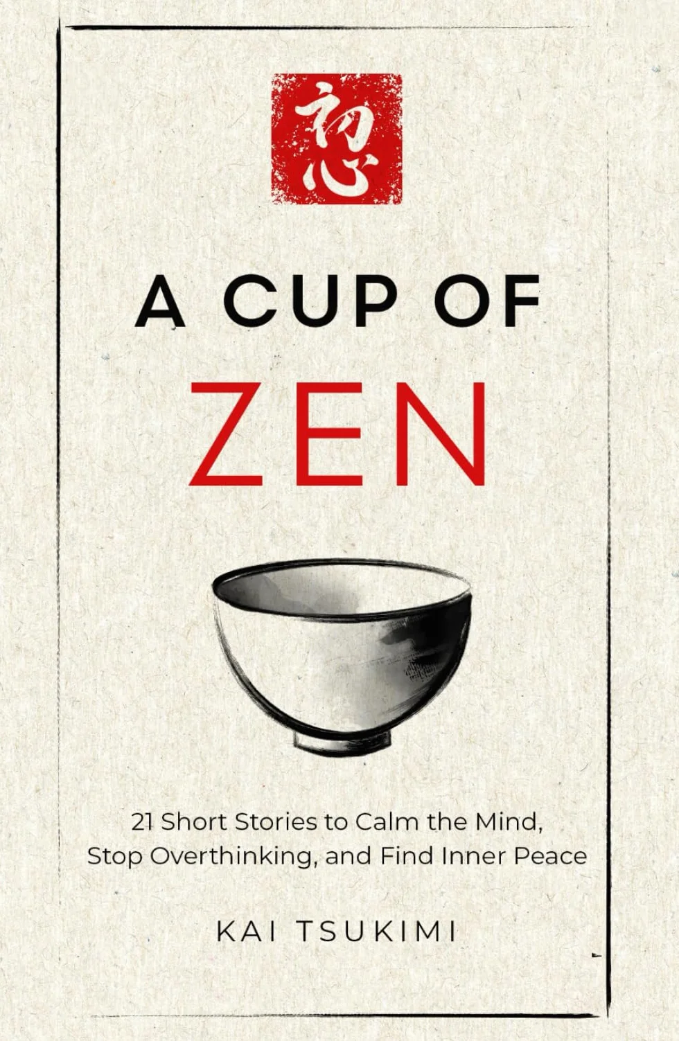 A Cup of Zen: 21 Short Stories to Calm the Mind, Stop Overthinking, Find Inner Peace for Beginners