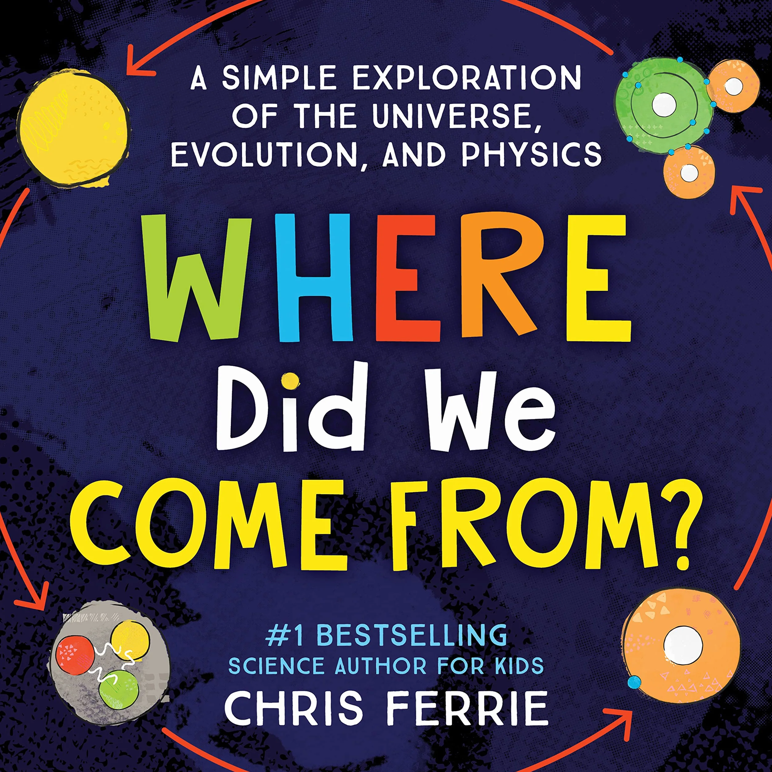 Where Did We Come From?: A Simple Exploration of the Universe, Evolution, and Physics