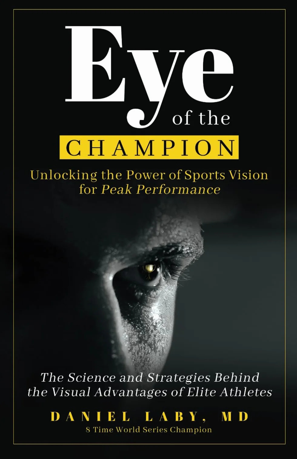 Eye of the Champion: Unlocking the Power of Sports Vision for Peak Performance: The Science and Strategies Behind the Visual Advantages of Elite Athletes