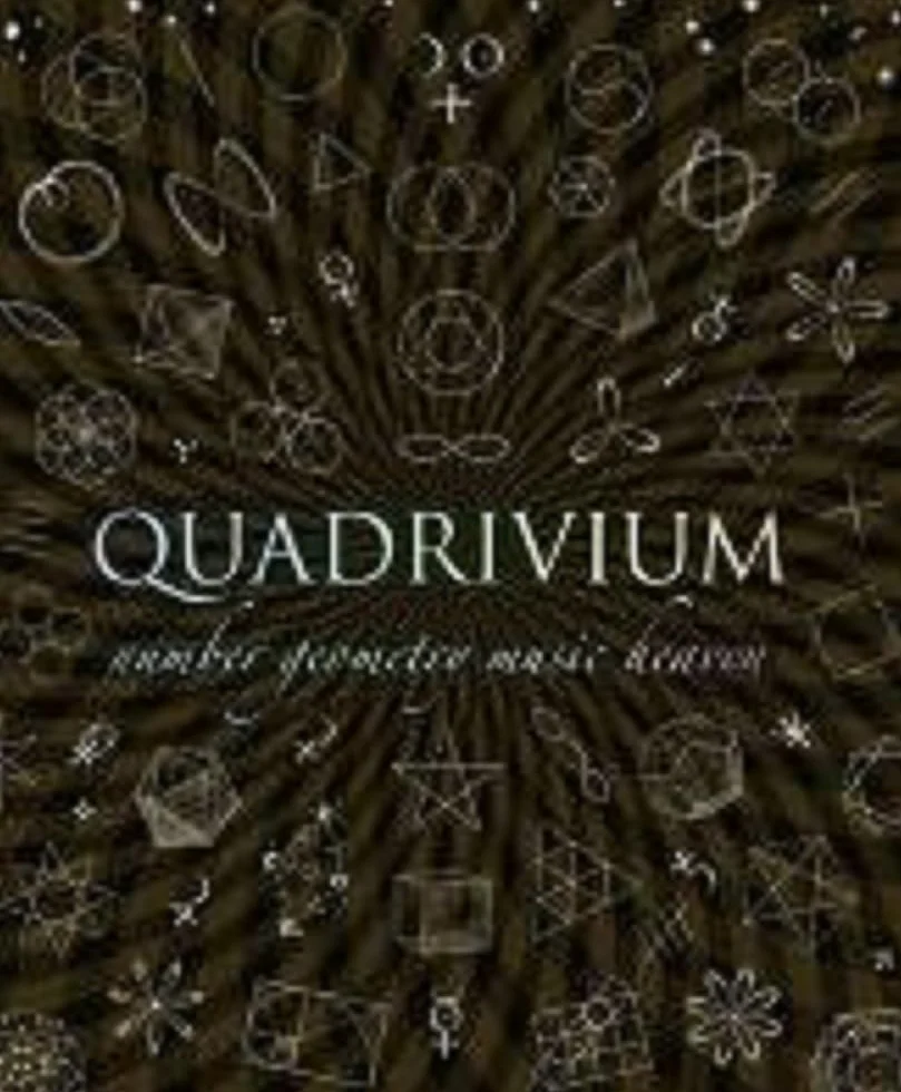 Quadrivium: The Four Classical Liberal Arts of Number, Geometry, Music and Cosmology
