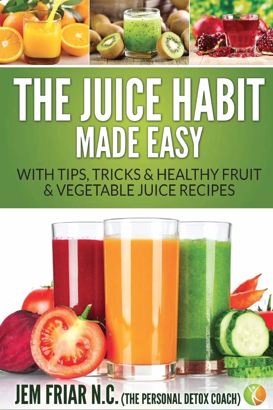 The Juice Habit Made Easy: Tips, Tricks & Healthy Fruit & Vegetable Juice Recipes