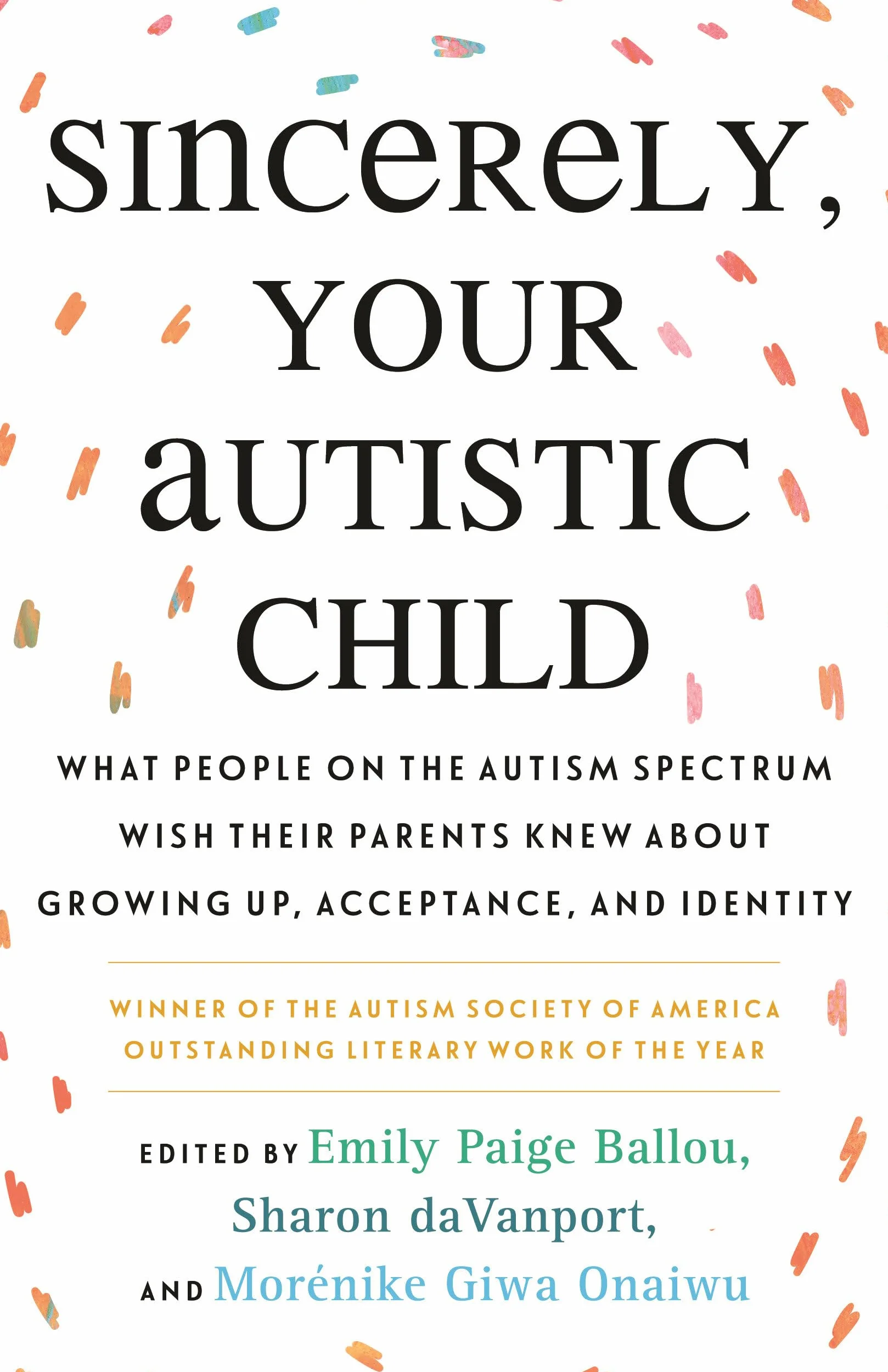Sincerely, Your Autistic Child: What People on the Autism Spectrum Wish Their Parents Knew About Growing Up, Acceptance, and Identity