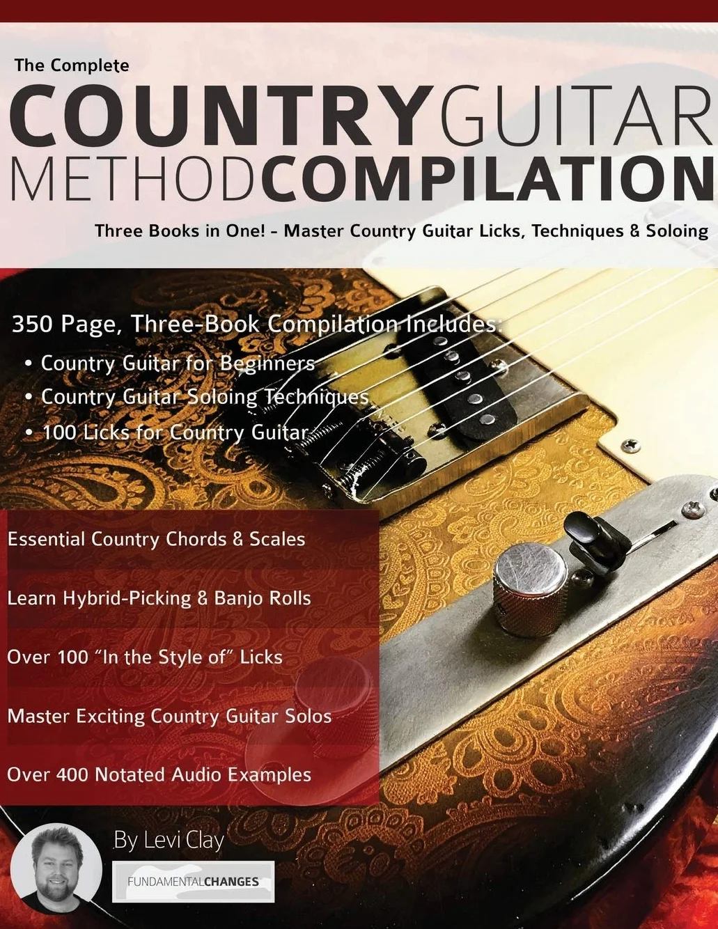 The Complete Country Guitar Method Compilation: Three Books in One - Master Licks, Techniques & Soloing