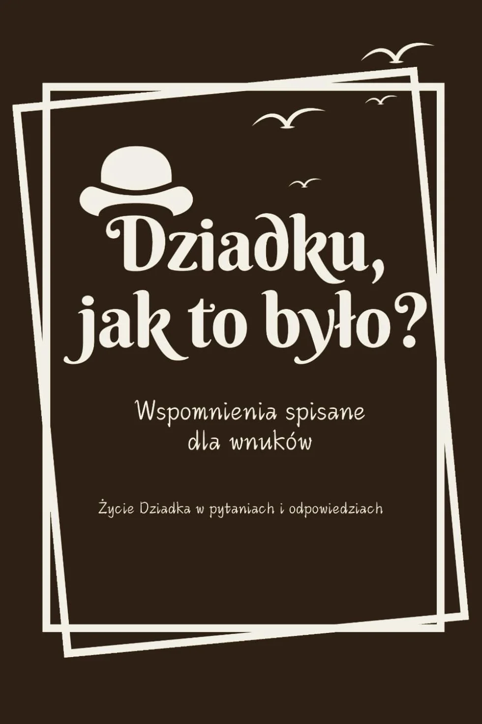 Dziadku, jak to było?: Wspomnienia spisane dla wnuków | Życie dziadka w pytaniach i odpowiedziach | Pamiętnik rodzinny | Opowiedz mi historię | Drzewo Genealogiczne