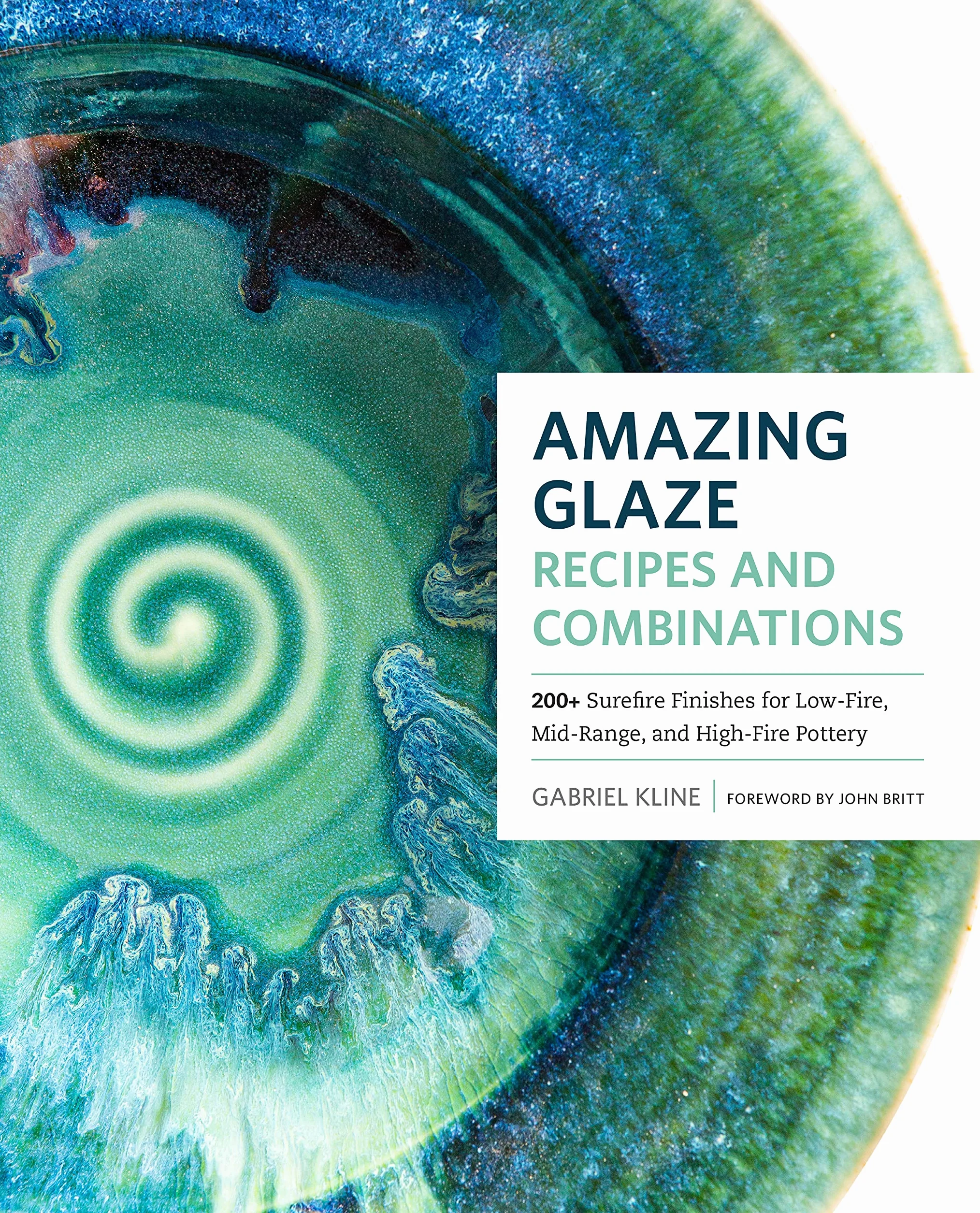 Glaze Recipes and Combinations: 200+ Finishes for Low-Fire, Mid-Range, High-Fire Pottery
