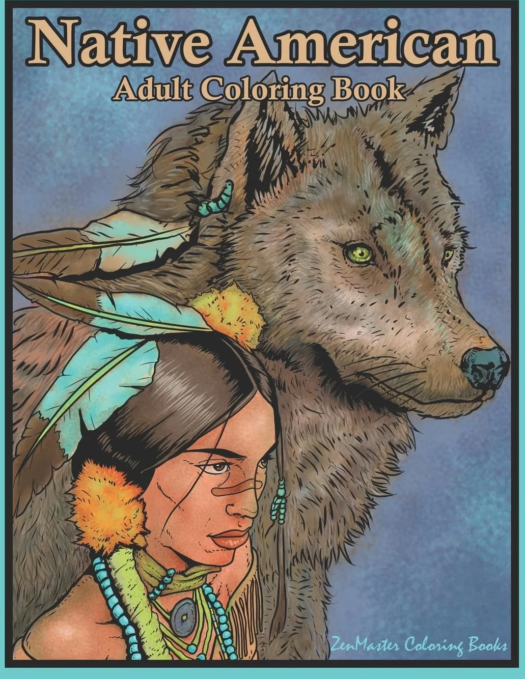 Native American Adult Coloring Book: Inspired by Indian Cultures, Wolves, Dream Catchers, Totem Poles, Horses, 59 Pages