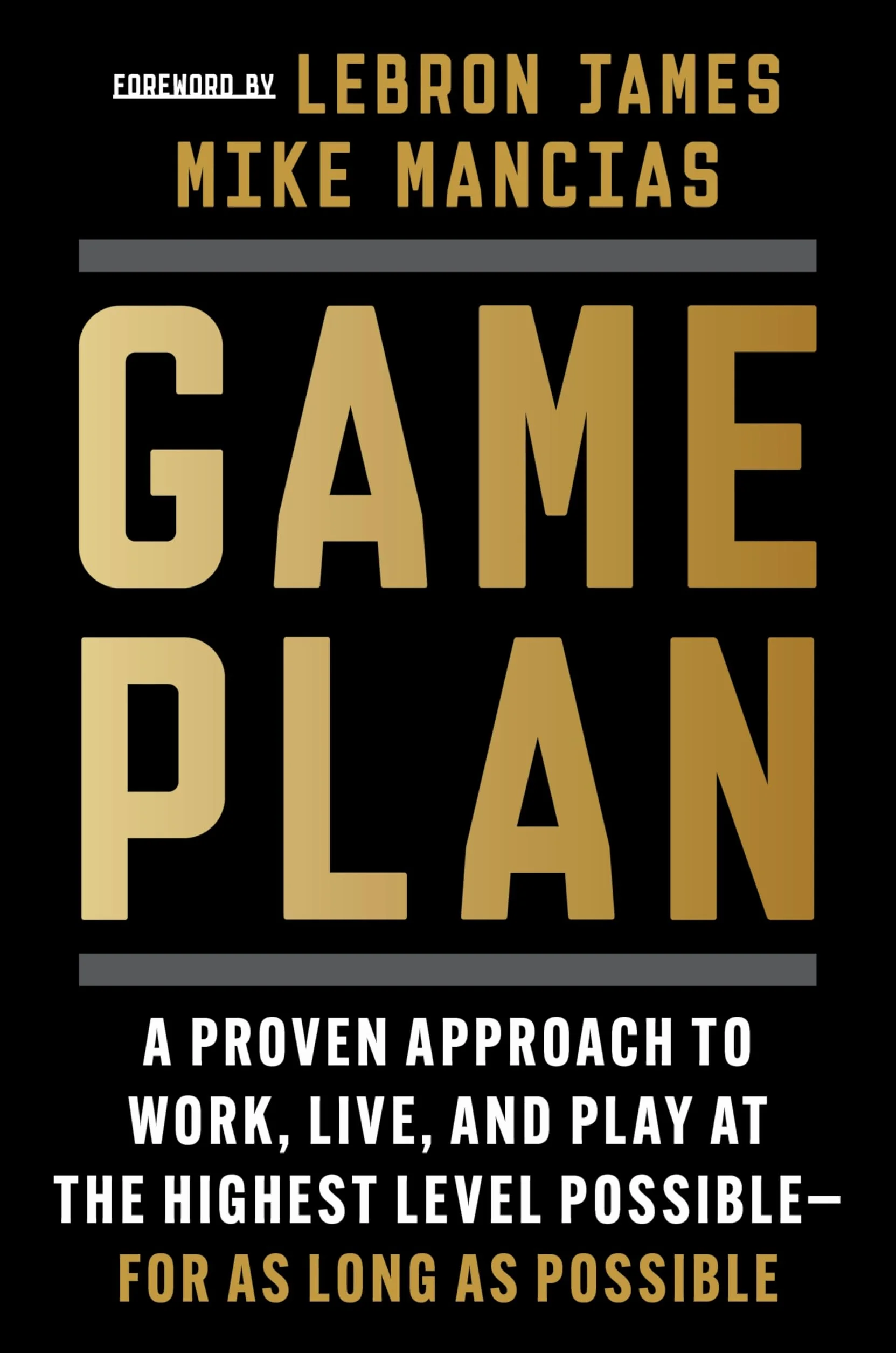 Game Plan: A Proven Approach to Work, Live, and Play at the Highest Level Possible--For as Long as Possible