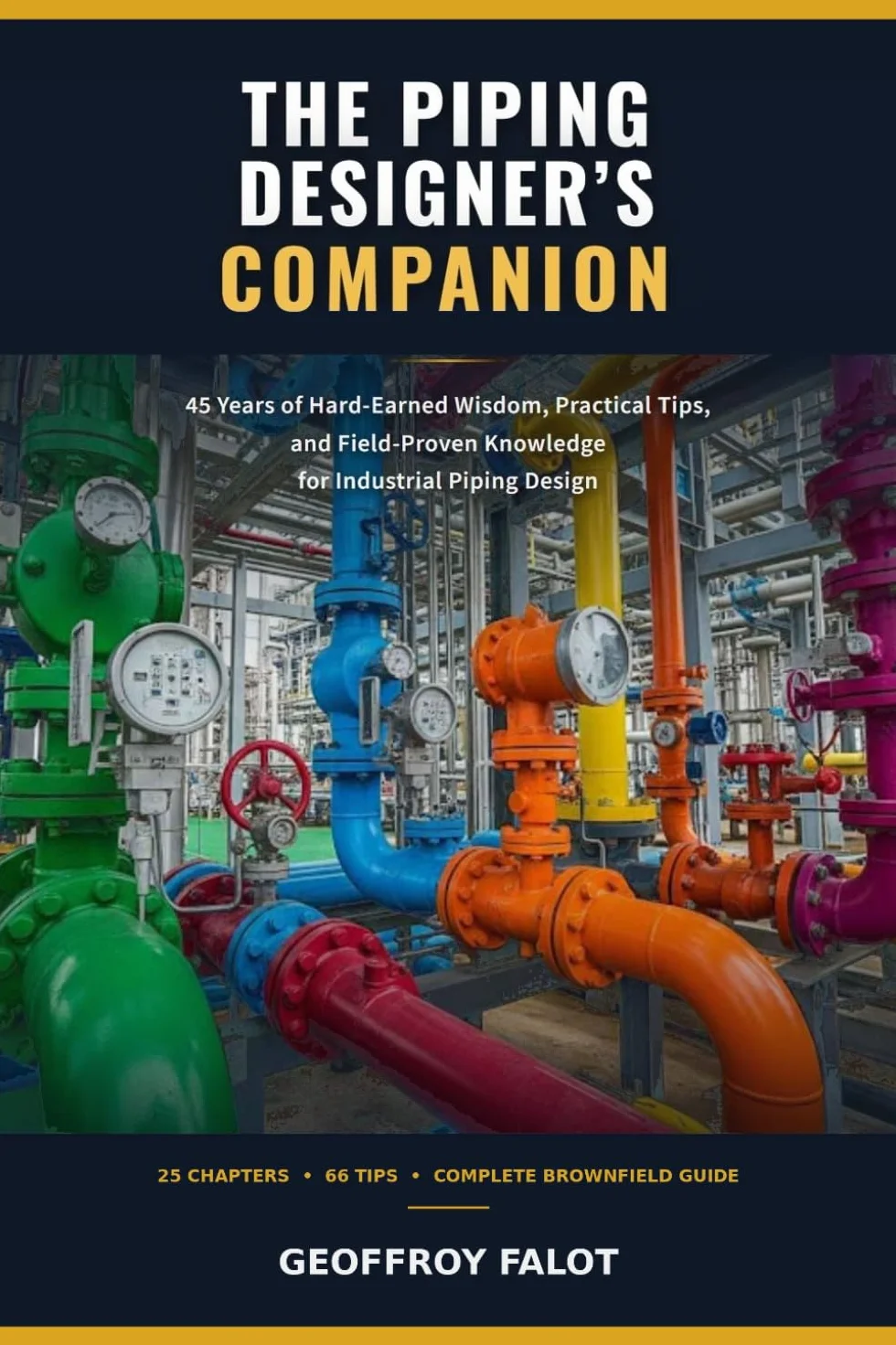 The Piping Designer's Companion: 45 Years of Hard-Earned Wisdom, Practical Tips, and Field-Proven Knowledge for Industrial Piping Design