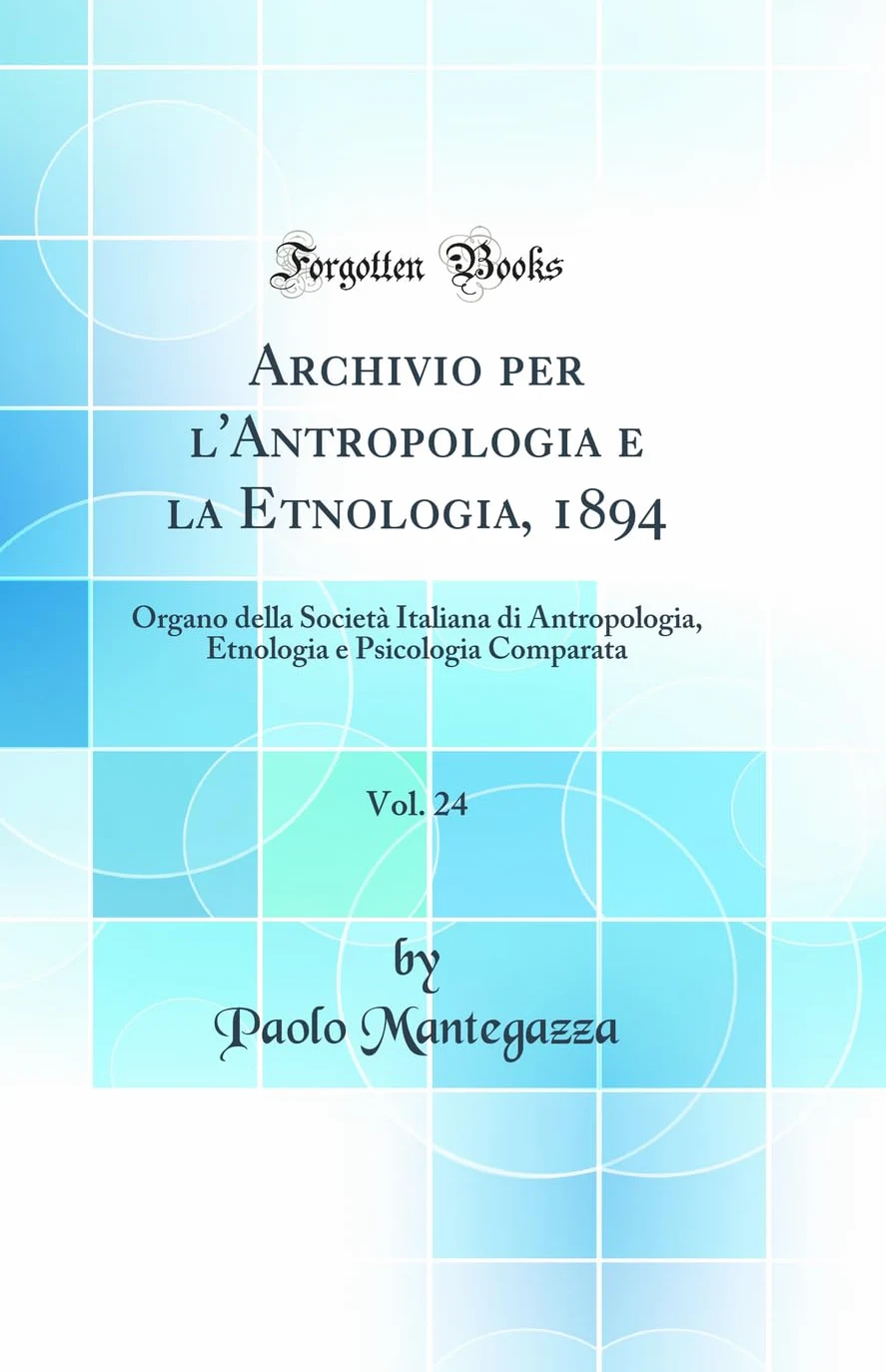 Archivio per l'Antropologia e la Etnologia, 1894, Vol. 24: Organo della Società Italiana di Antropologia, Etnologia e Psicologia Comparata (Classic Reprint)