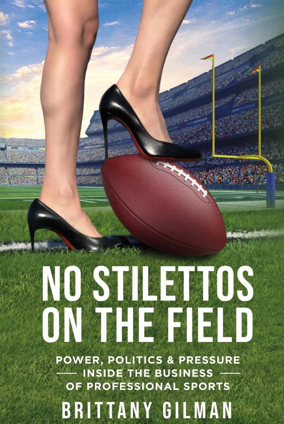 No Stilettos on the Field: Power, Politics & Pressure Inside the Business of Professional Sports