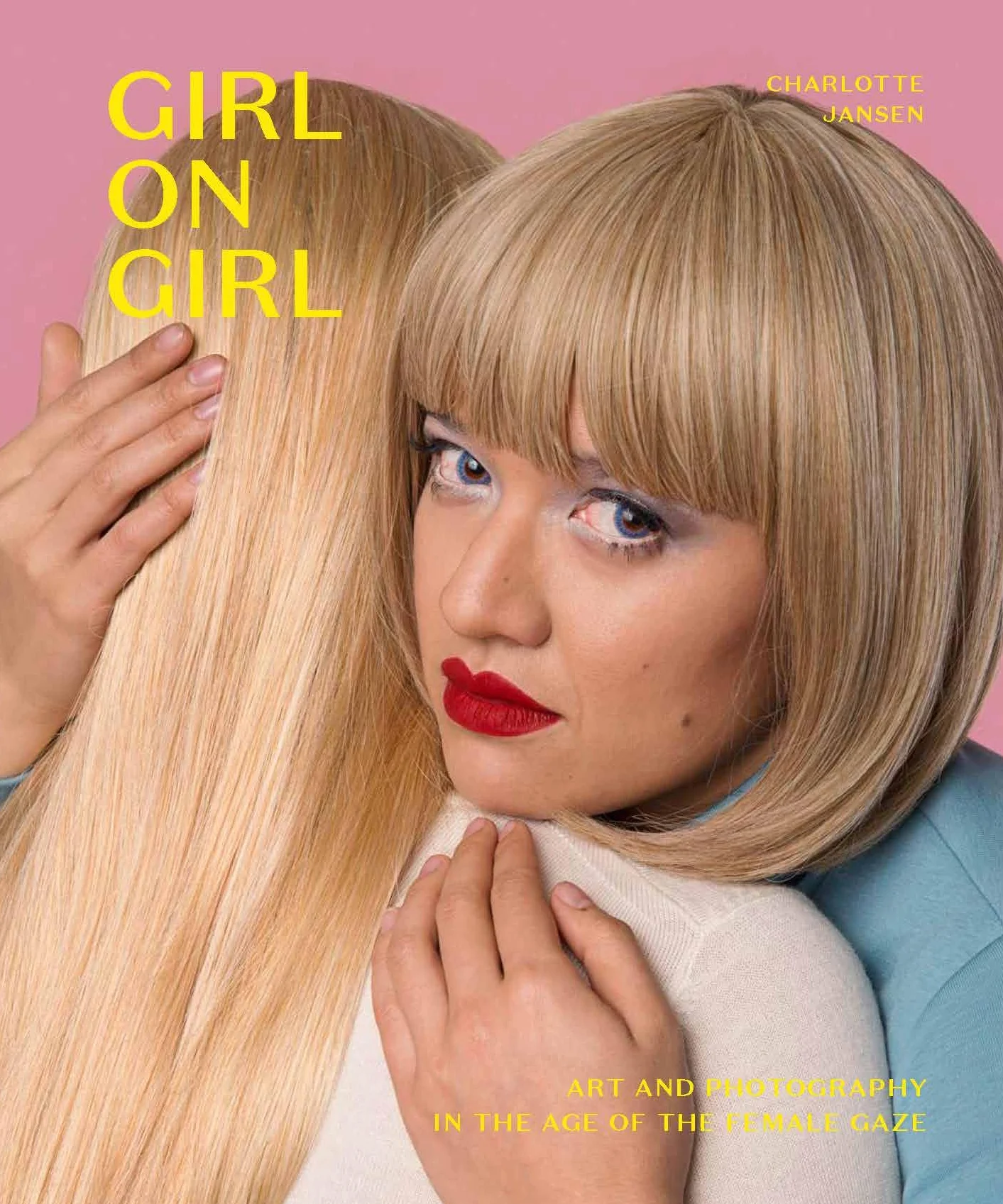Girl on Girl: Art and Photography in the Age of the Female Gaze (40 Artists Redefining Fashion, Art, Advertising, Photojournalism)